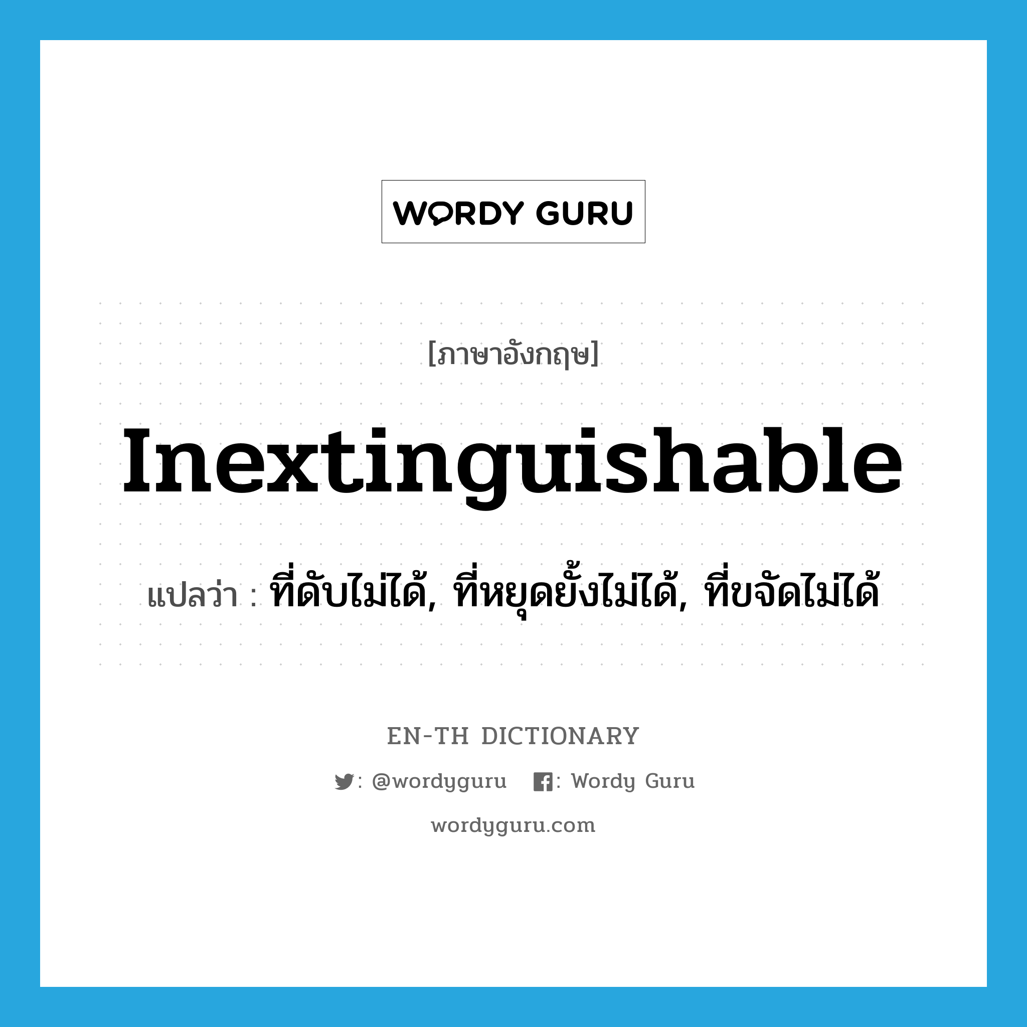 inextinguishable แปลว่า?, คำศัพท์ภาษาอังกฤษ inextinguishable แปลว่า ที่ดับไม่ได้, ที่หยุดยั้งไม่ได้, ที่ขจัดไม่ได้ ประเภท ADJ หมวด ADJ