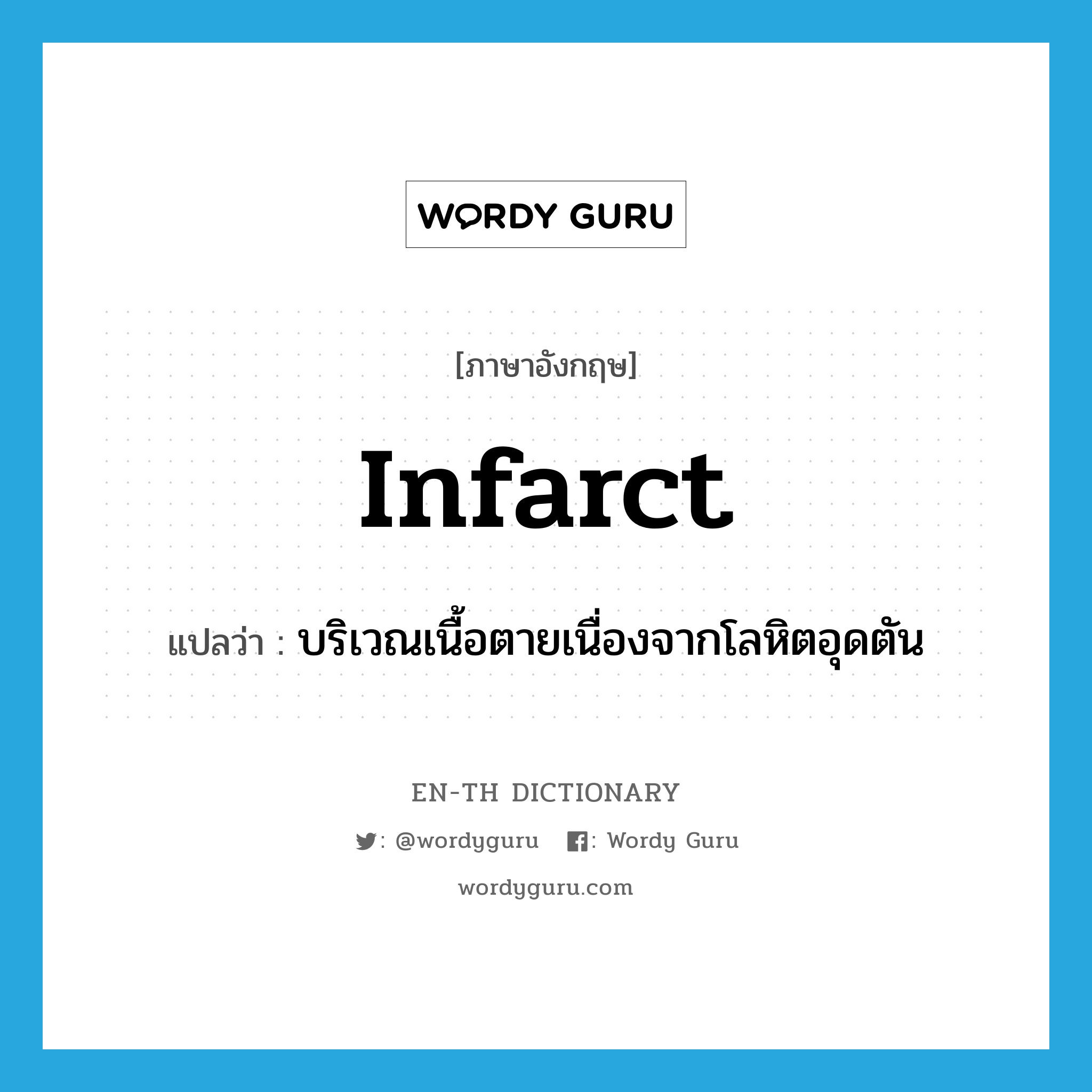 infarct แปลว่า?, คำศัพท์ภาษาอังกฤษ infarct แปลว่า บริเวณเนื้อตายเนื่องจากโลหิตอุดตัน ประเภท N หมวด N