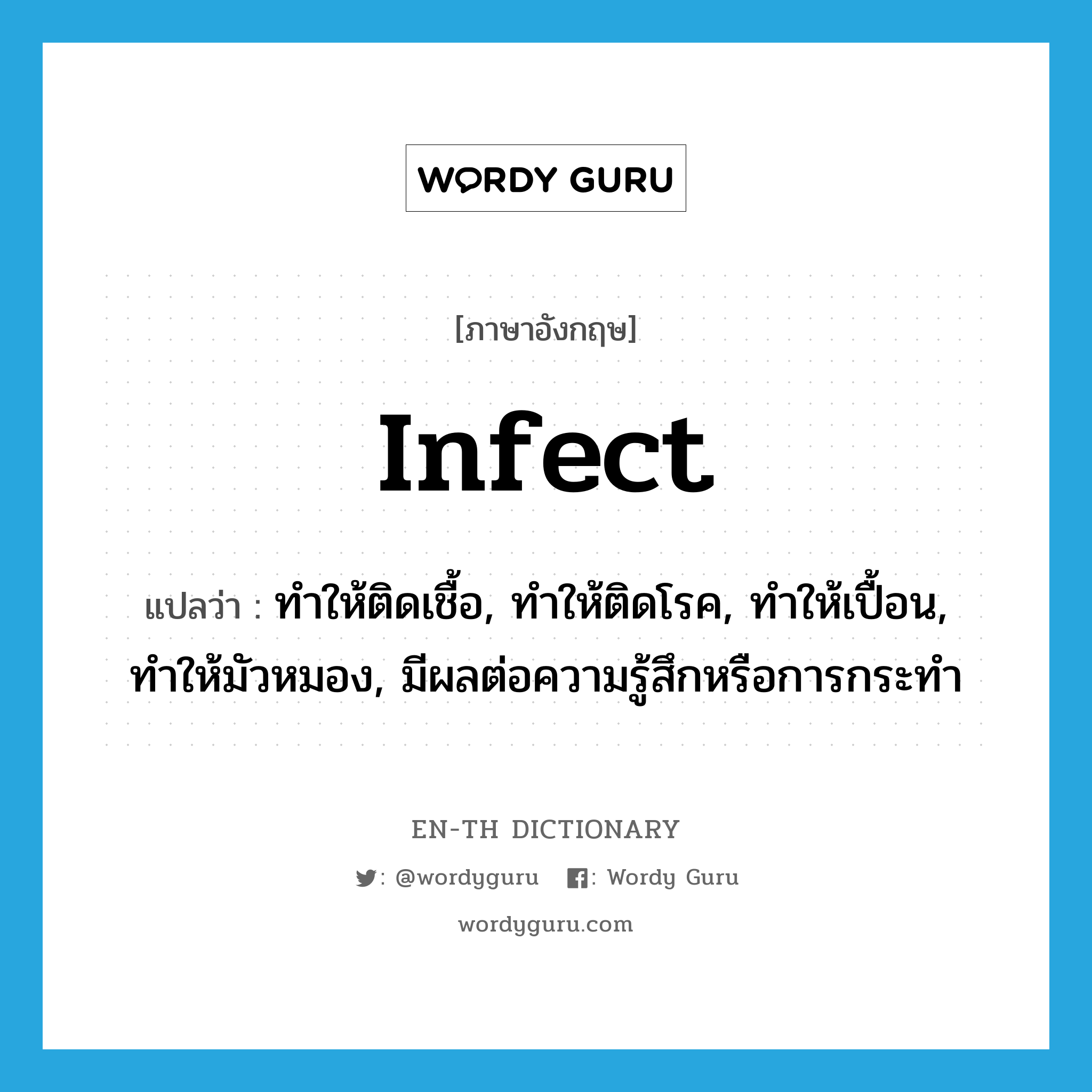 infect แปลว่า?, คำศัพท์ภาษาอังกฤษ infect แปลว่า ทำให้ติดเชื้อ, ทำให้ติดโรค, ทำให้เปื้อน, ทำให้มัวหมอง, มีผลต่อความรู้สึกหรือการกระทำ ประเภท VT หมวด VT