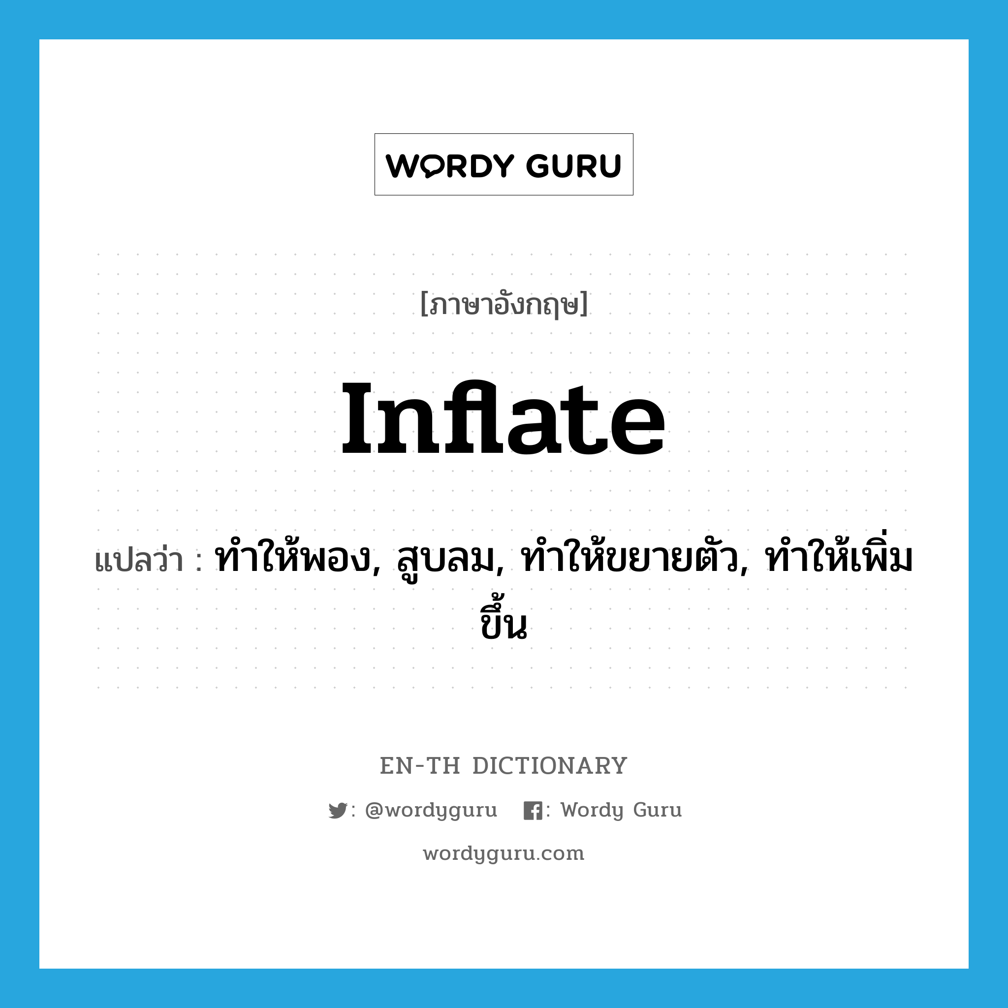 inflate แปลว่า?, คำศัพท์ภาษาอังกฤษ inflate แปลว่า ทำให้พอง, สูบลม, ทำให้ขยายตัว, ทำให้เพิ่มขึ้น ประเภท VT หมวด VT