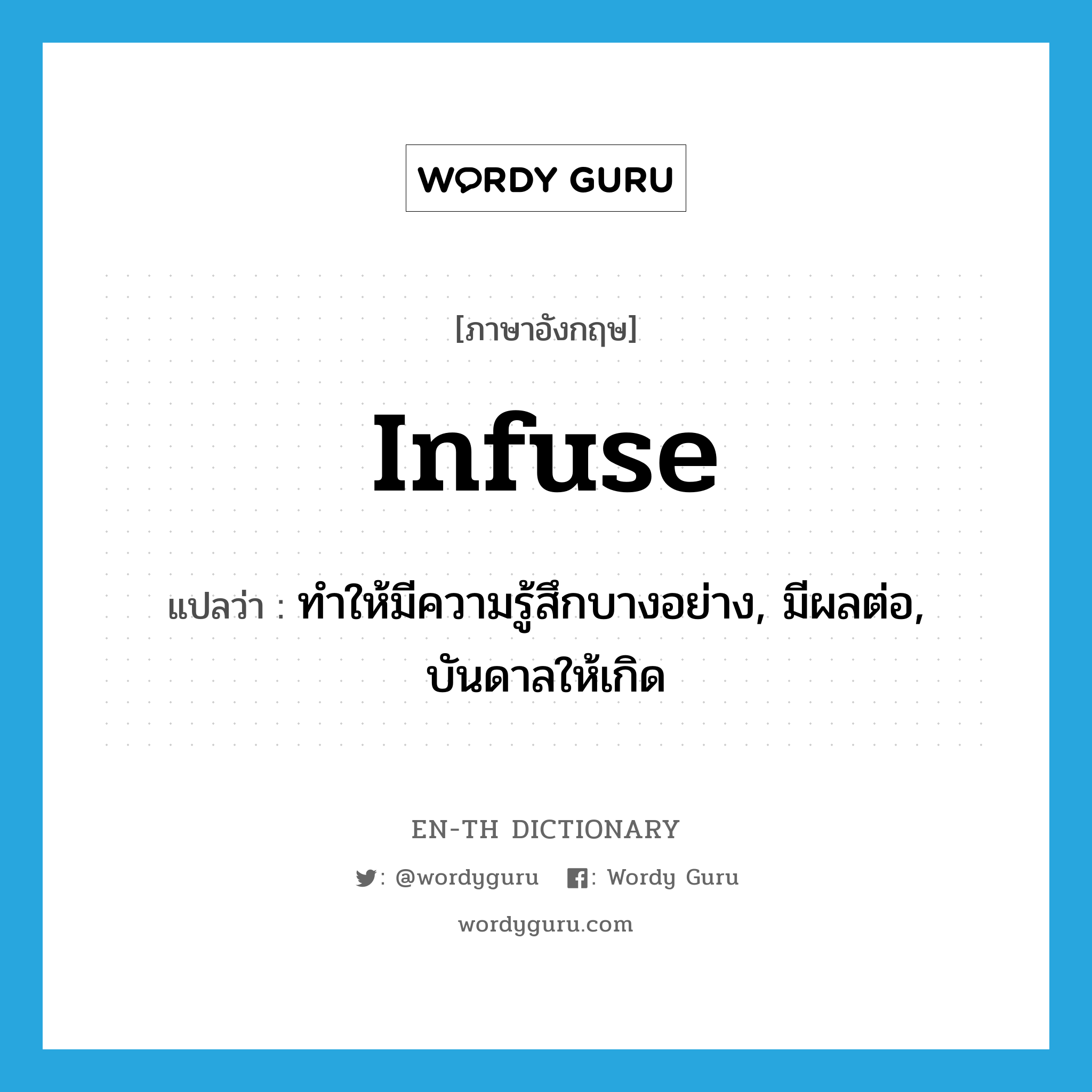 infuse แปลว่า?, คำศัพท์ภาษาอังกฤษ infuse แปลว่า ทำให้มีความรู้สึกบางอย่าง, มีผลต่อ, บันดาลให้เกิด ประเภท VT หมวด VT