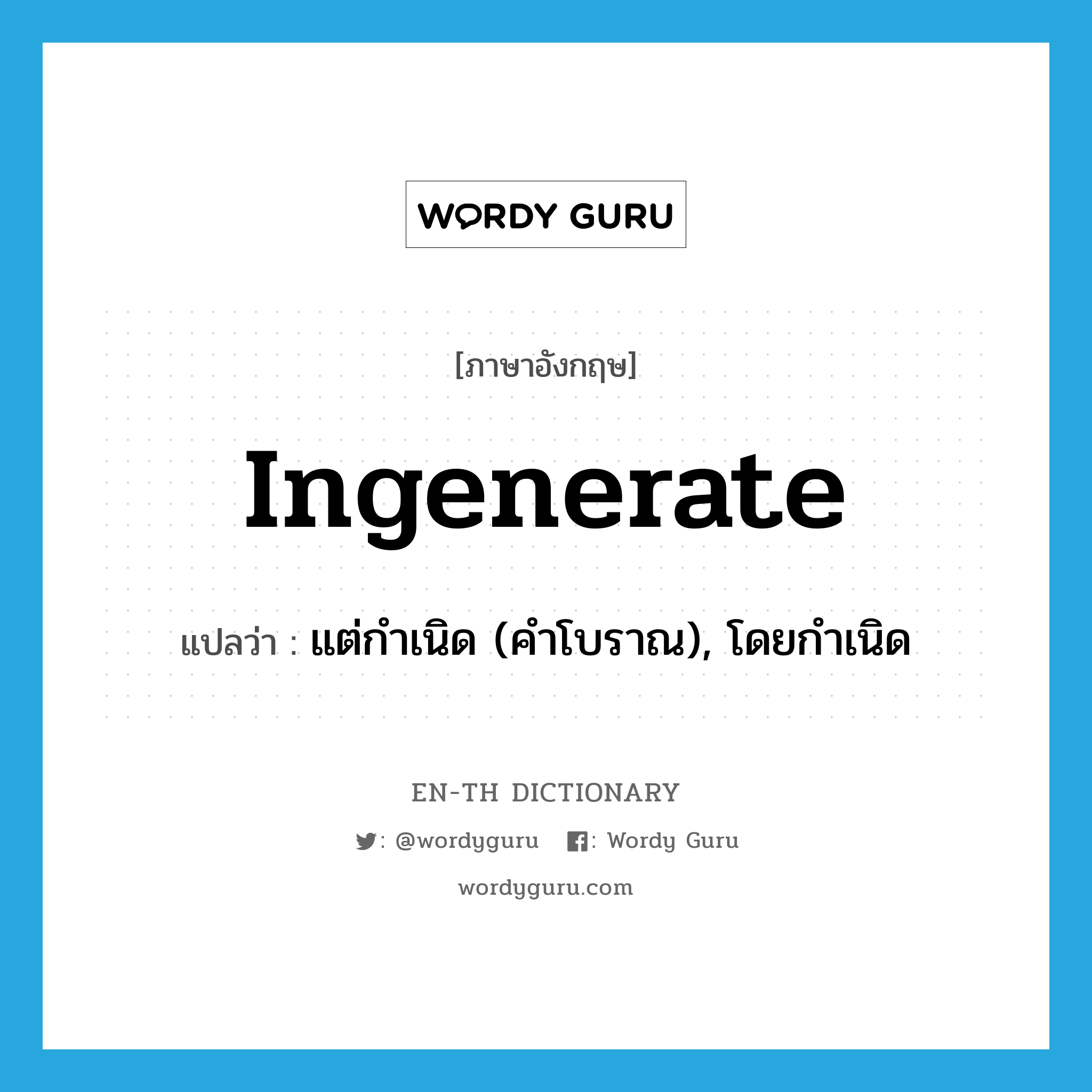 ingenerate แปลว่า?, คำศัพท์ภาษาอังกฤษ ingenerate แปลว่า แต่กำเนิด (คำโบราณ), โดยกำเนิด ประเภท ADJ หมวด ADJ