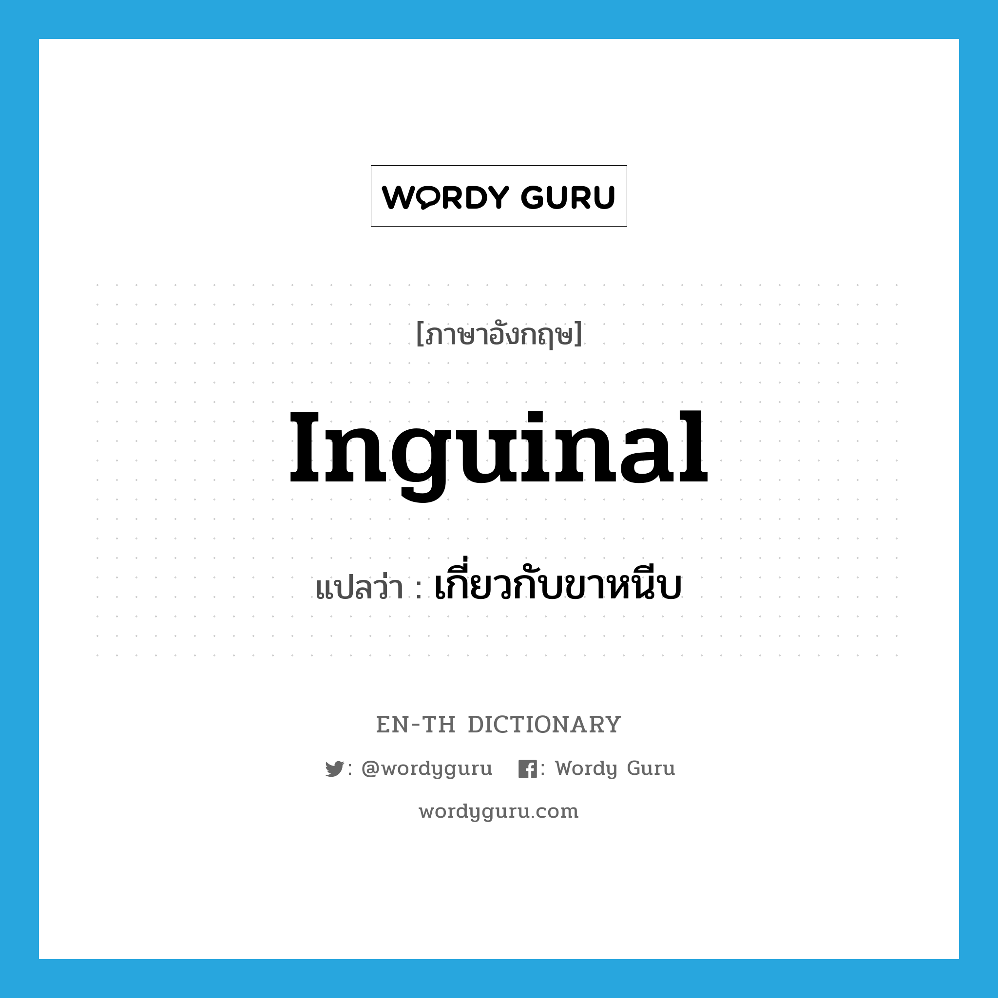 inguinal แปลว่า?, คำศัพท์ภาษาอังกฤษ inguinal แปลว่า เกี่ยวกับขาหนีบ ประเภท ADJ หมวด ADJ