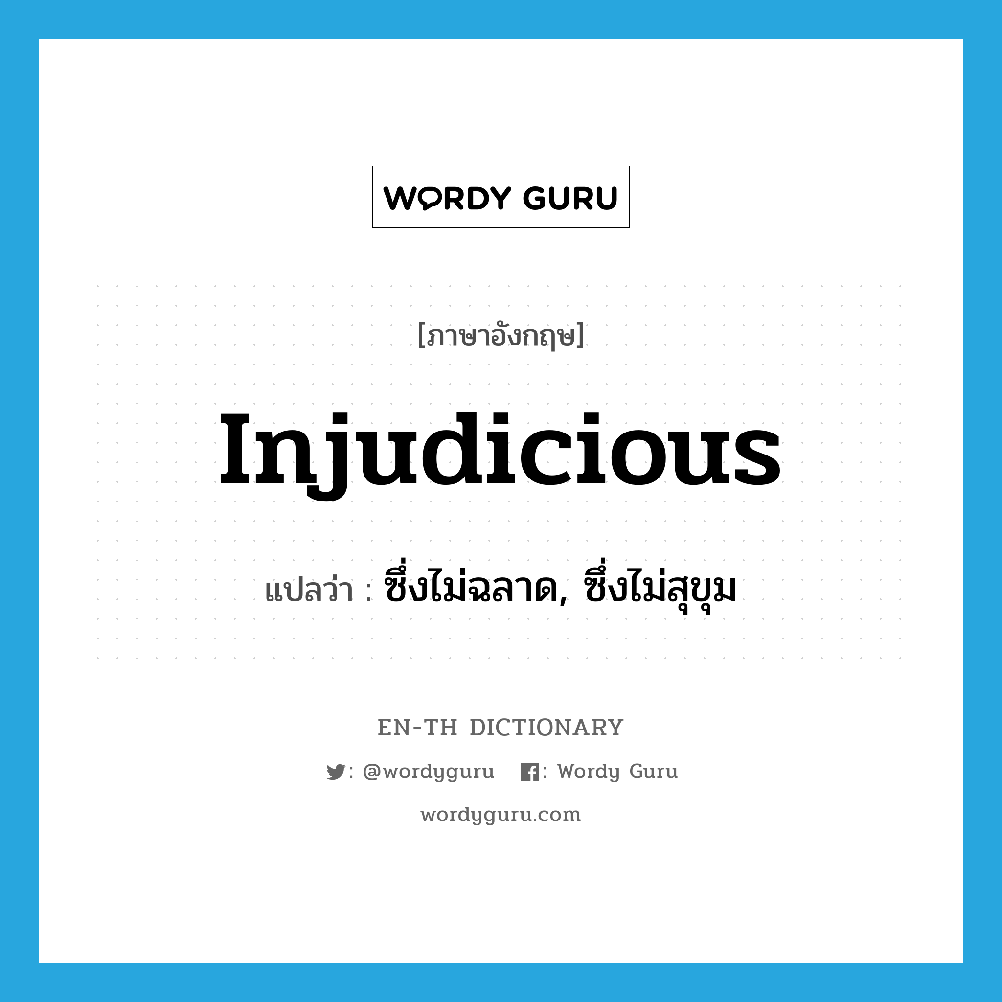 injudicious แปลว่า?, คำศัพท์ภาษาอังกฤษ injudicious แปลว่า ซึ่งไม่ฉลาด, ซึ่งไม่สุขุม ประเภท ADJ หมวด ADJ