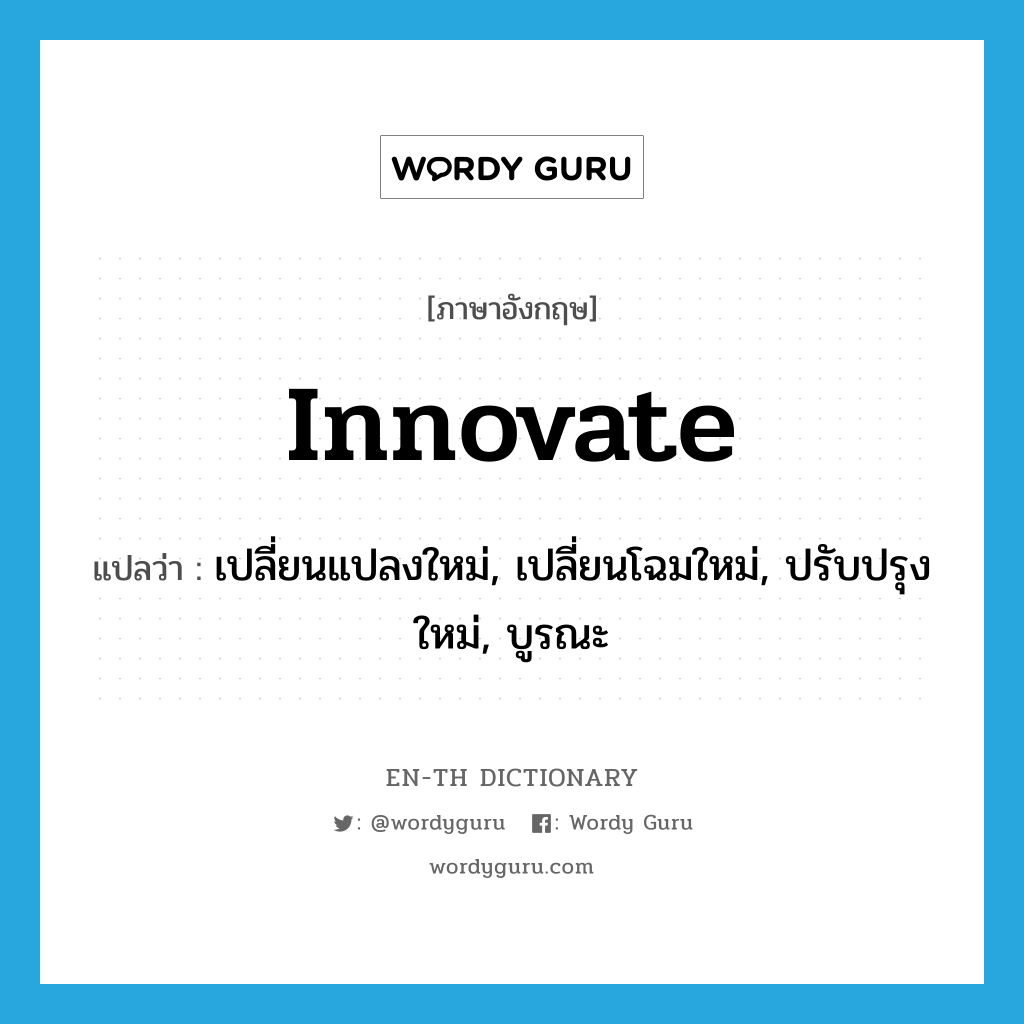 innovate แปลว่า?, คำศัพท์ภาษาอังกฤษ innovate แปลว่า เปลี่ยนแปลงใหม่, เปลี่ยนโฉมใหม่, ปรับปรุงใหม่, บูรณะ ประเภท VI หมวด VI