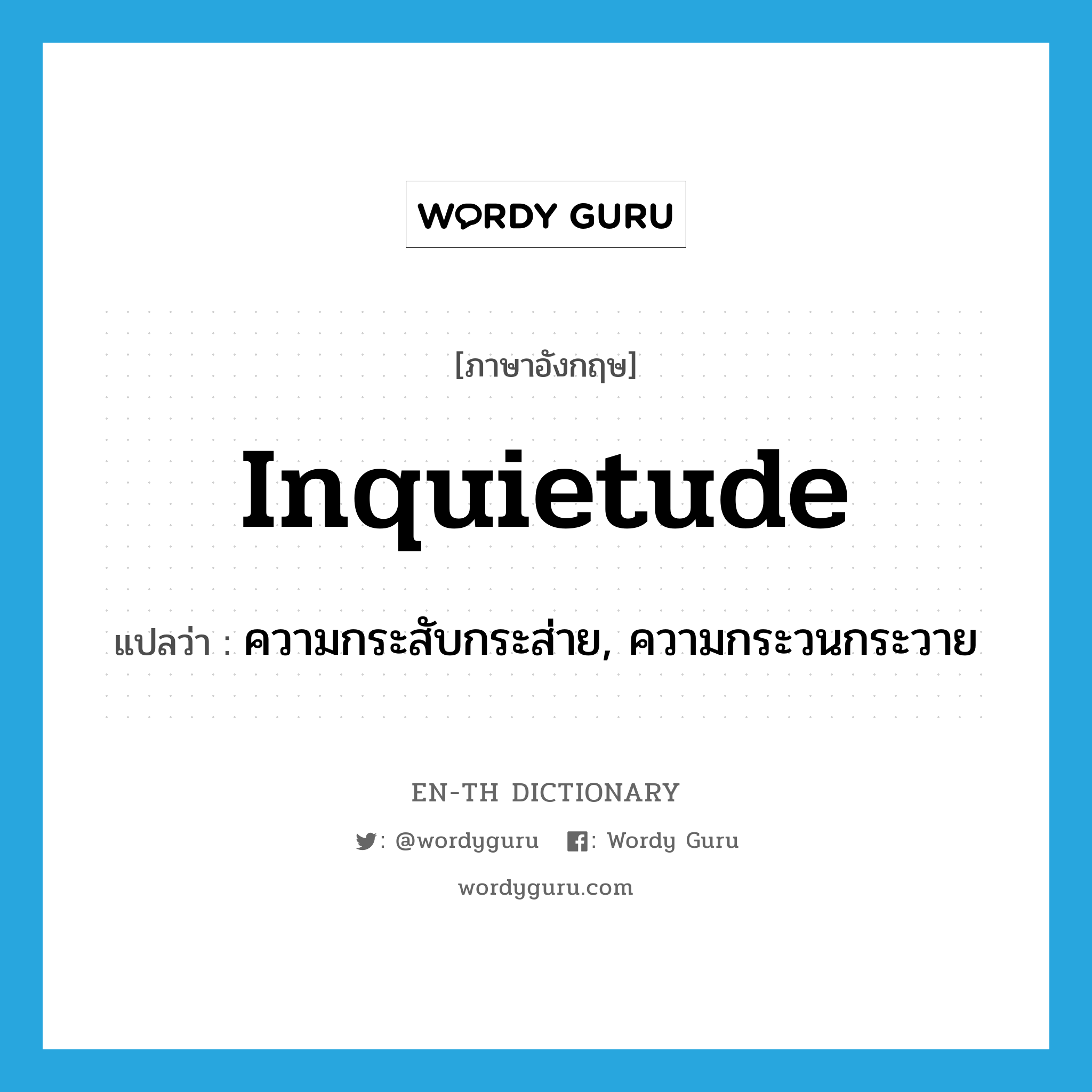 inquietude แปลว่า?, คำศัพท์ภาษาอังกฤษ inquietude แปลว่า ความกระสับกระส่าย, ความกระวนกระวาย ประเภท N หมวด N