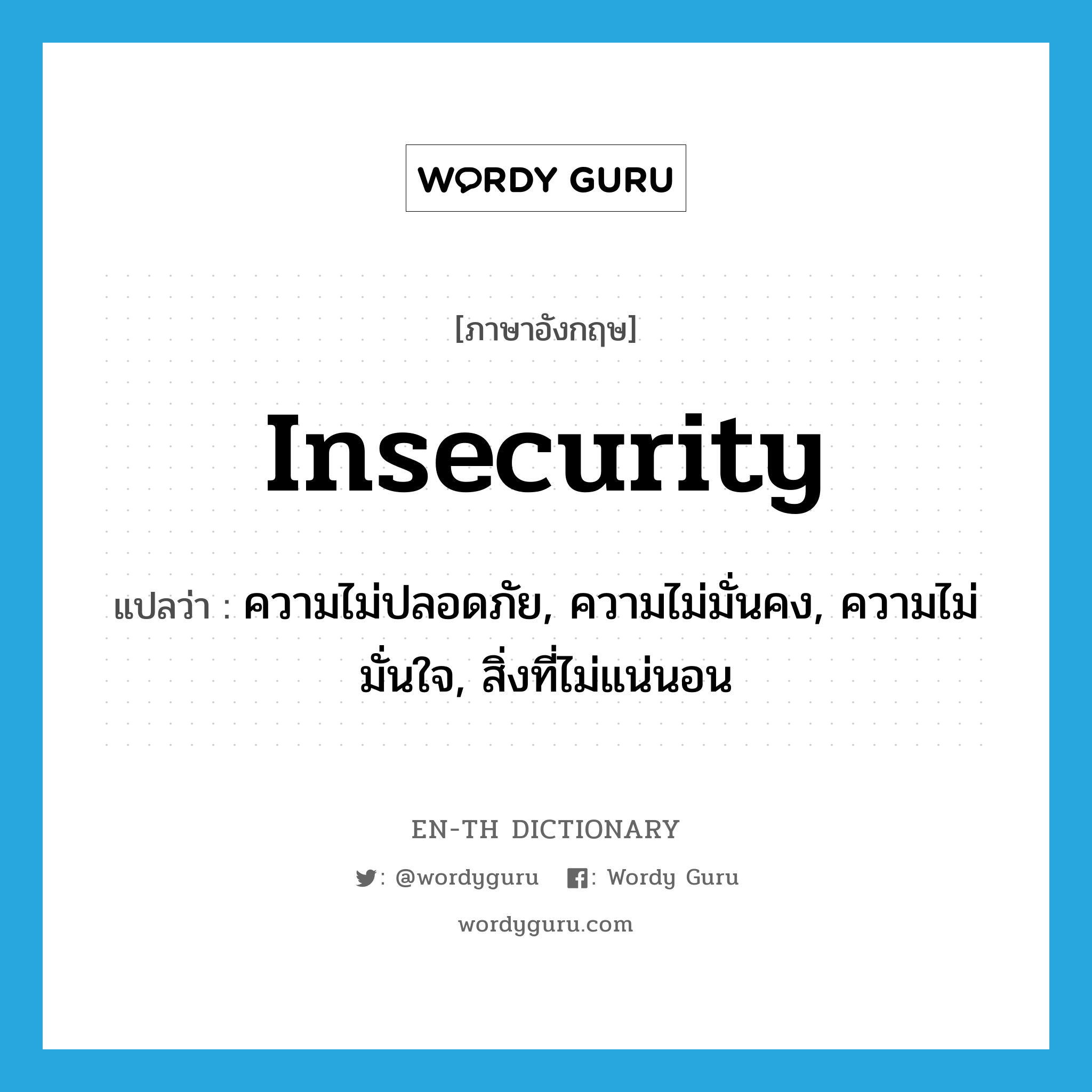 insecurity แปลว่า?, คำศัพท์ภาษาอังกฤษ insecurity แปลว่า ความไม่ปลอดภัย, ความไม่มั่นคง, ความไม่มั่นใจ, สิ่งที่ไม่แน่นอน ประเภท N หมวด N