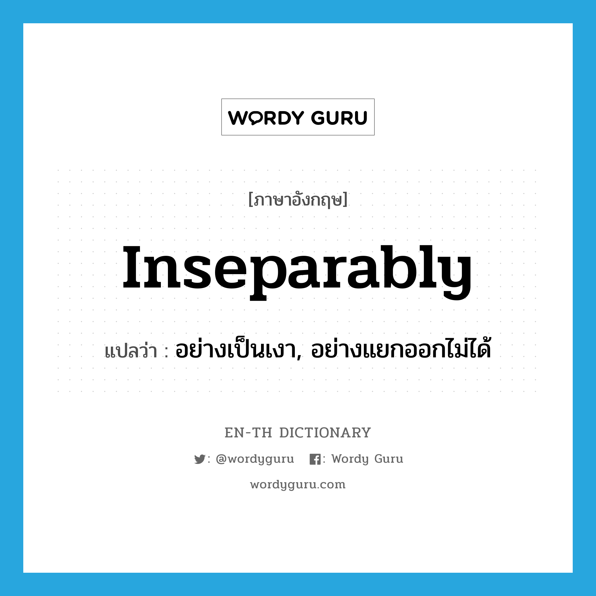 inseparably แปลว่า?, คำศัพท์ภาษาอังกฤษ inseparably แปลว่า อย่างเป็นเงา, อย่างแยกออกไม่ได้ ประเภท ADV หมวด ADV