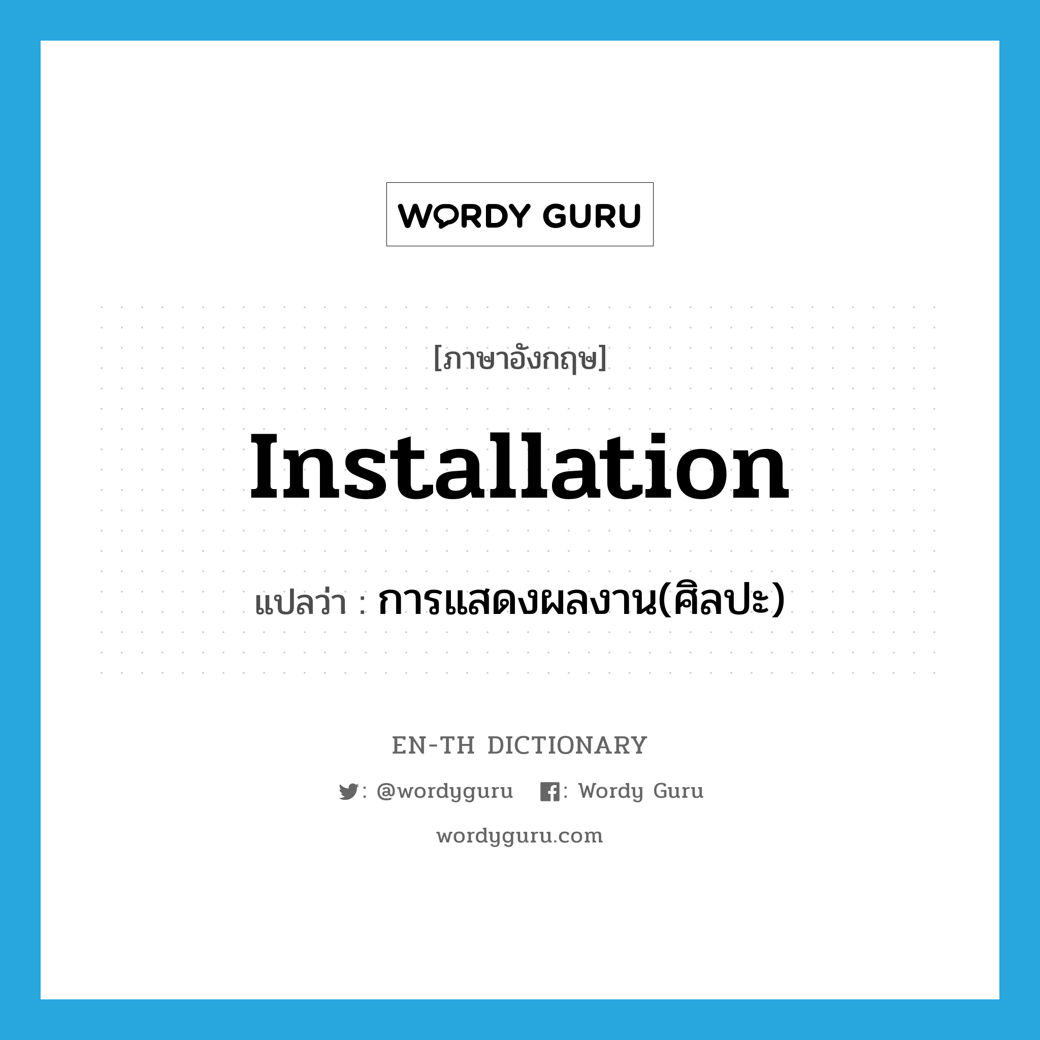 installation แปลว่า?, คำศัพท์ภาษาอังกฤษ installation แปลว่า การแสดงผลงาน(ศิลปะ) ประเภท N หมวด N