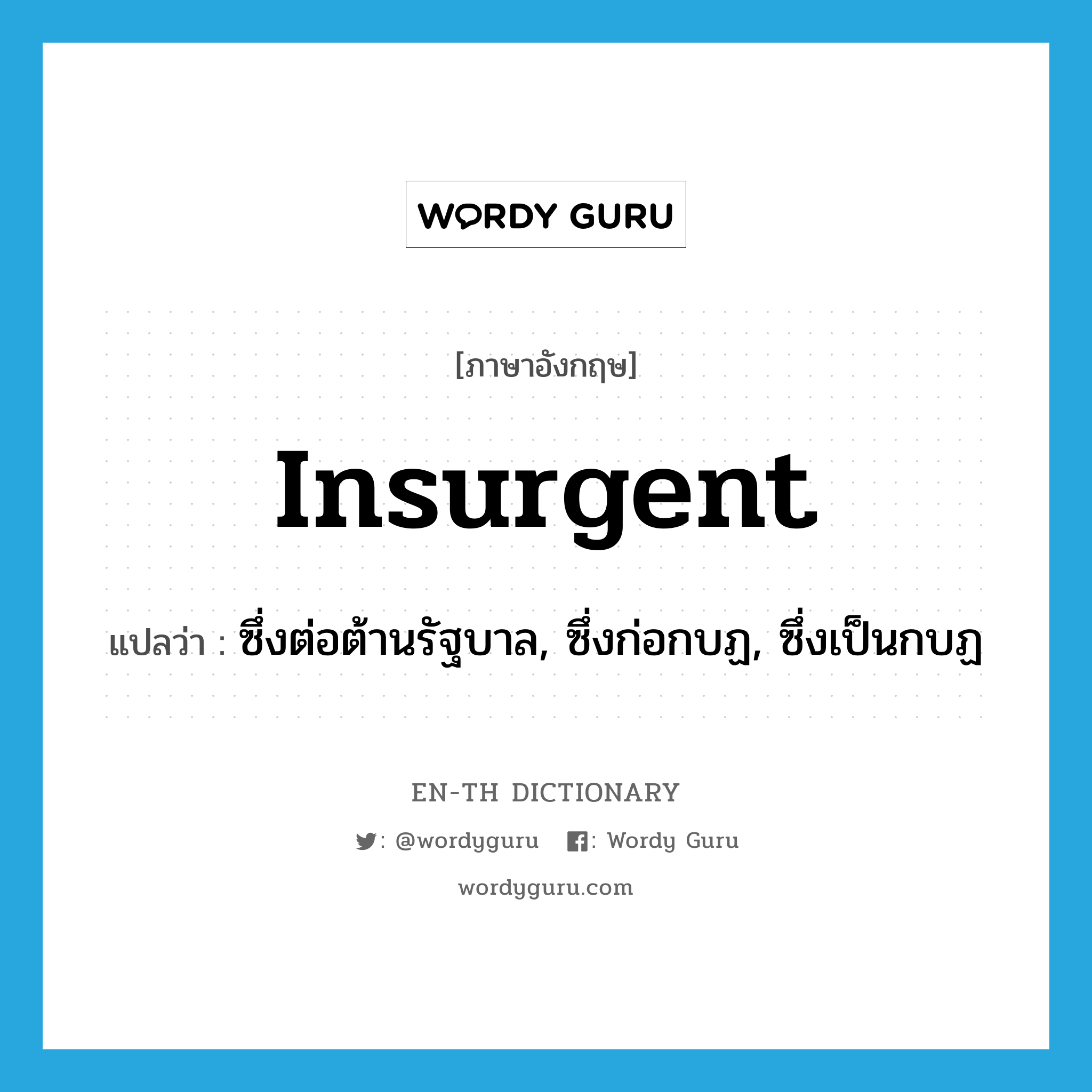 insurgent แปลว่า?, คำศัพท์ภาษาอังกฤษ insurgent แปลว่า ซึ่งต่อต้านรัฐบาล, ซึ่งก่อกบฏ, ซึ่งเป็นกบฏ ประเภท ADJ หมวด ADJ