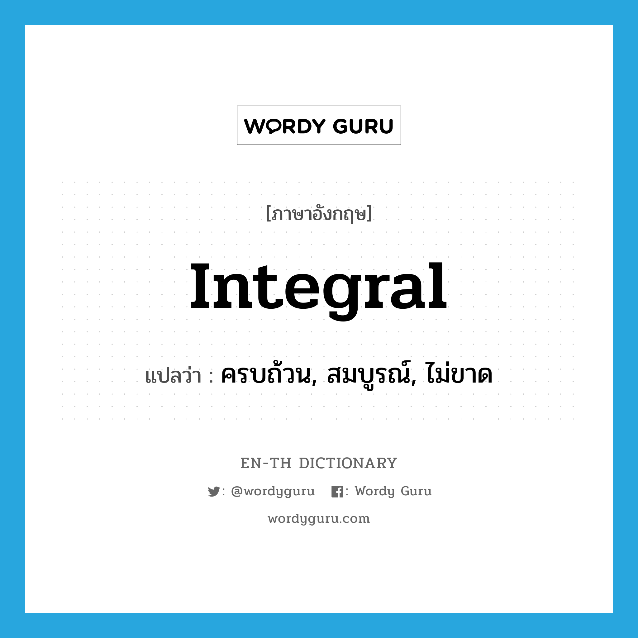 integral แปลว่า?, คำศัพท์ภาษาอังกฤษ integral แปลว่า ครบถ้วน, สมบูรณ์, ไม่ขาด ประเภท ADJ หมวด ADJ