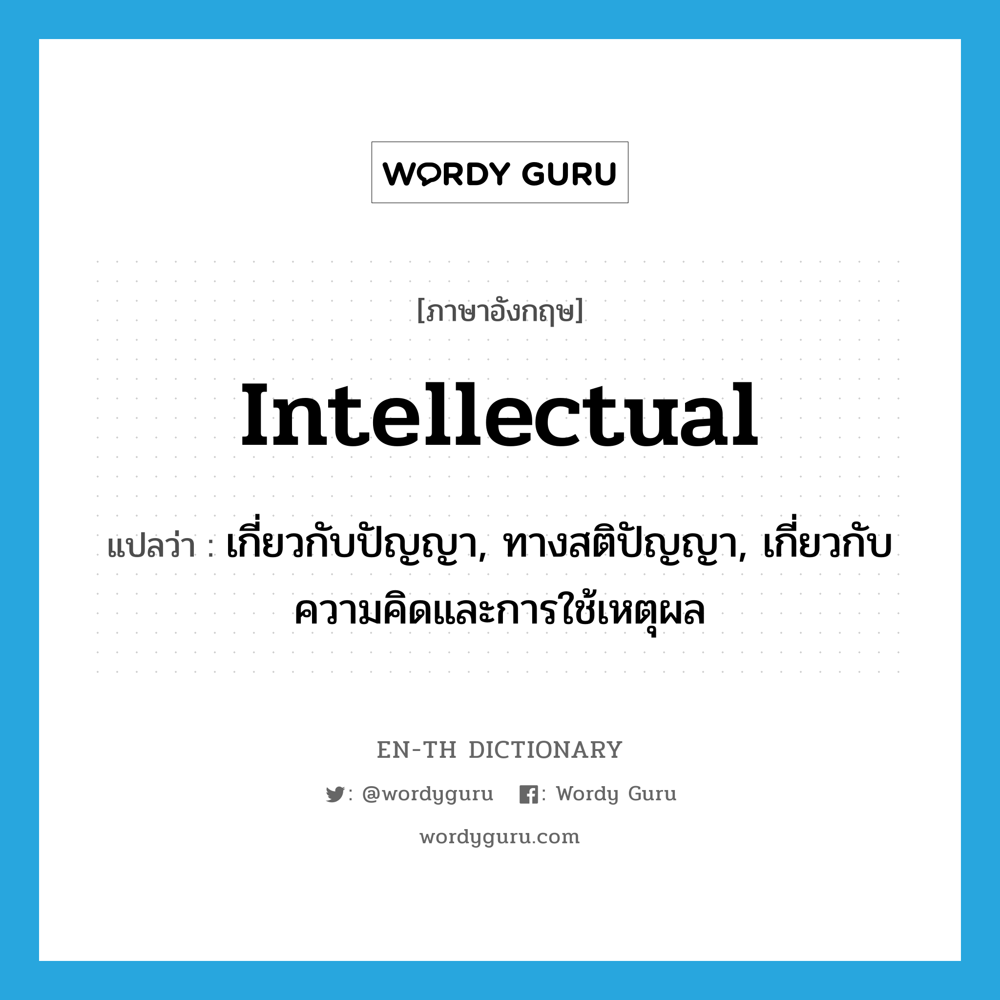 intellectual แปลว่า?, คำศัพท์ภาษาอังกฤษ intellectual แปลว่า เกี่ยวกับปัญญา, ทางสติปัญญา, เกี่ยวกับความคิดและการใช้เหตุผล ประเภท ADJ หมวด ADJ