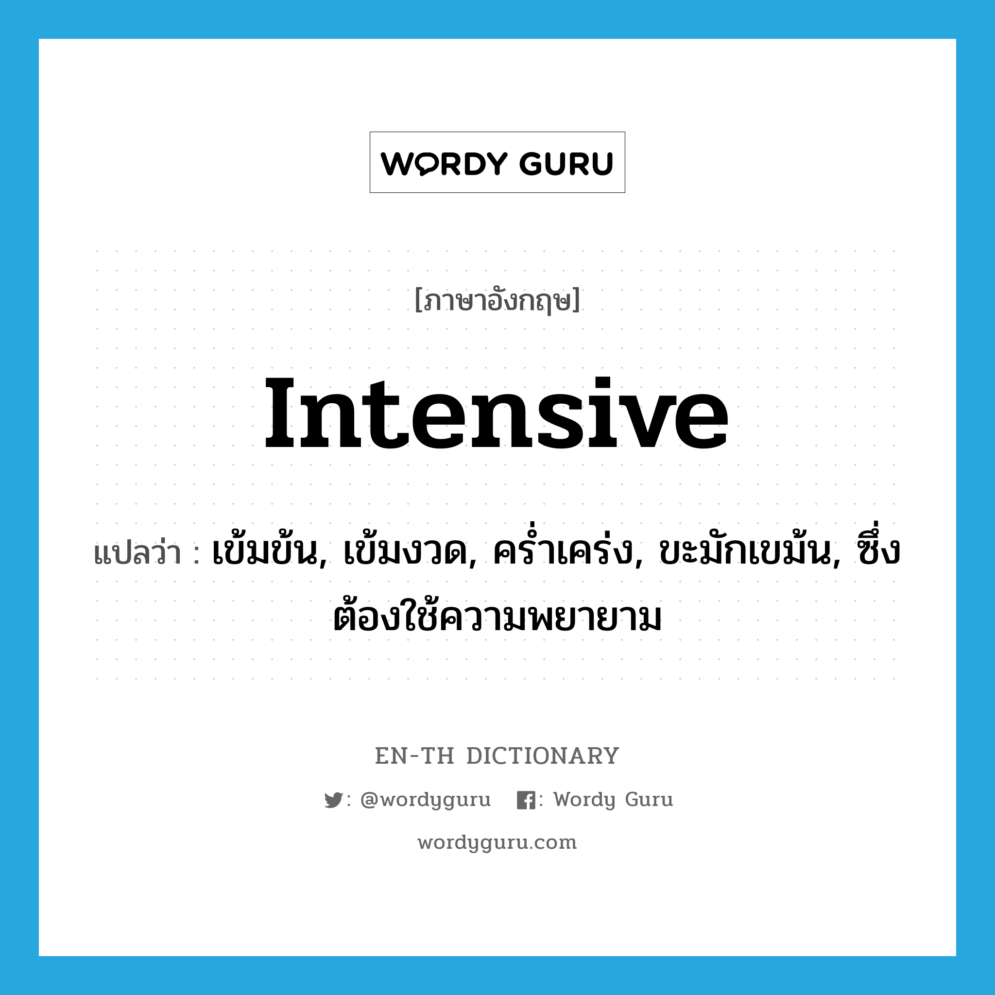 intensive แปลว่า?, คำศัพท์ภาษาอังกฤษ intensive แปลว่า เข้มข้น, เข้มงวด, คร่ำเคร่ง, ขะมักเขม้น, ซึ่งต้องใช้ความพยายาม ประเภท ADJ หมวด ADJ