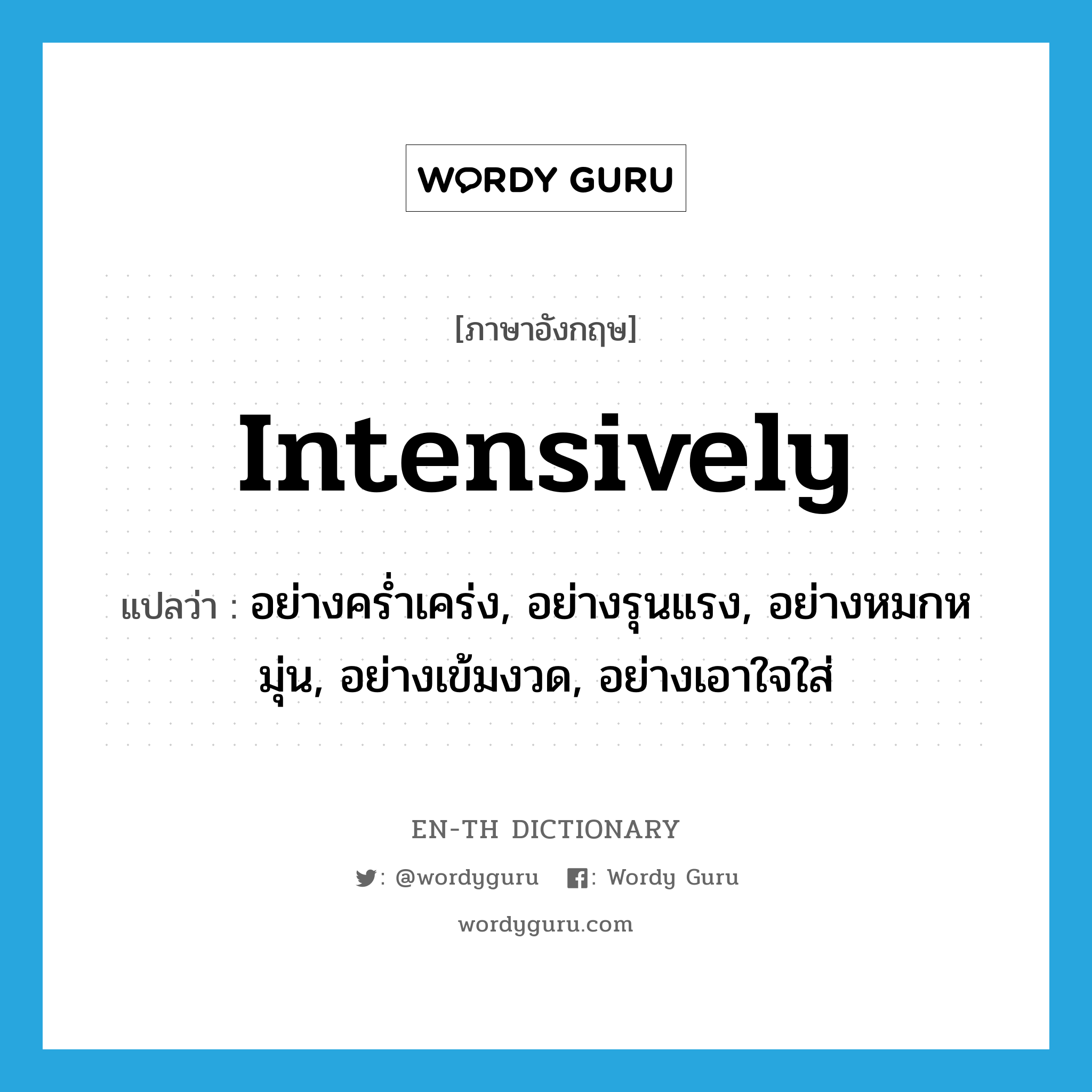 intensively แปลว่า?, คำศัพท์ภาษาอังกฤษ intensively แปลว่า อย่างคร่ำเคร่ง, อย่างรุนแรง, อย่างหมกหมุ่น, อย่างเข้มงวด, อย่างเอาใจใส่ ประเภท ADV หมวด ADV