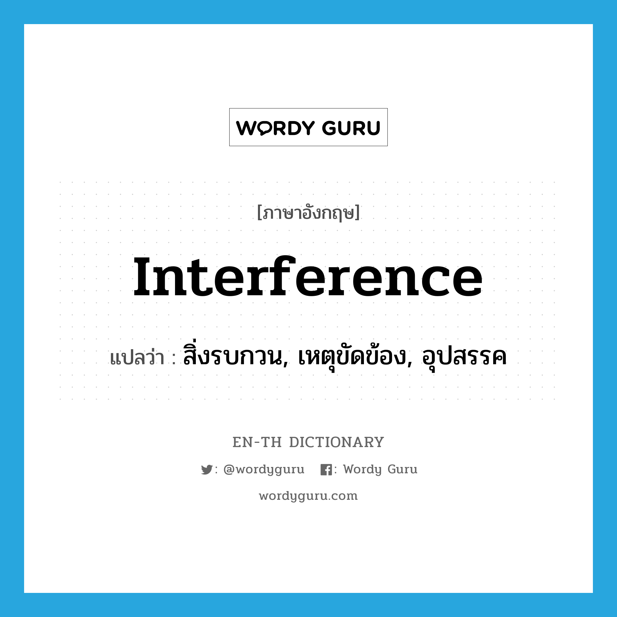 interference แปลว่า?, คำศัพท์ภาษาอังกฤษ interference แปลว่า สิ่งรบกวน, เหตุขัดข้อง, อุปสรรค ประเภท N หมวด N