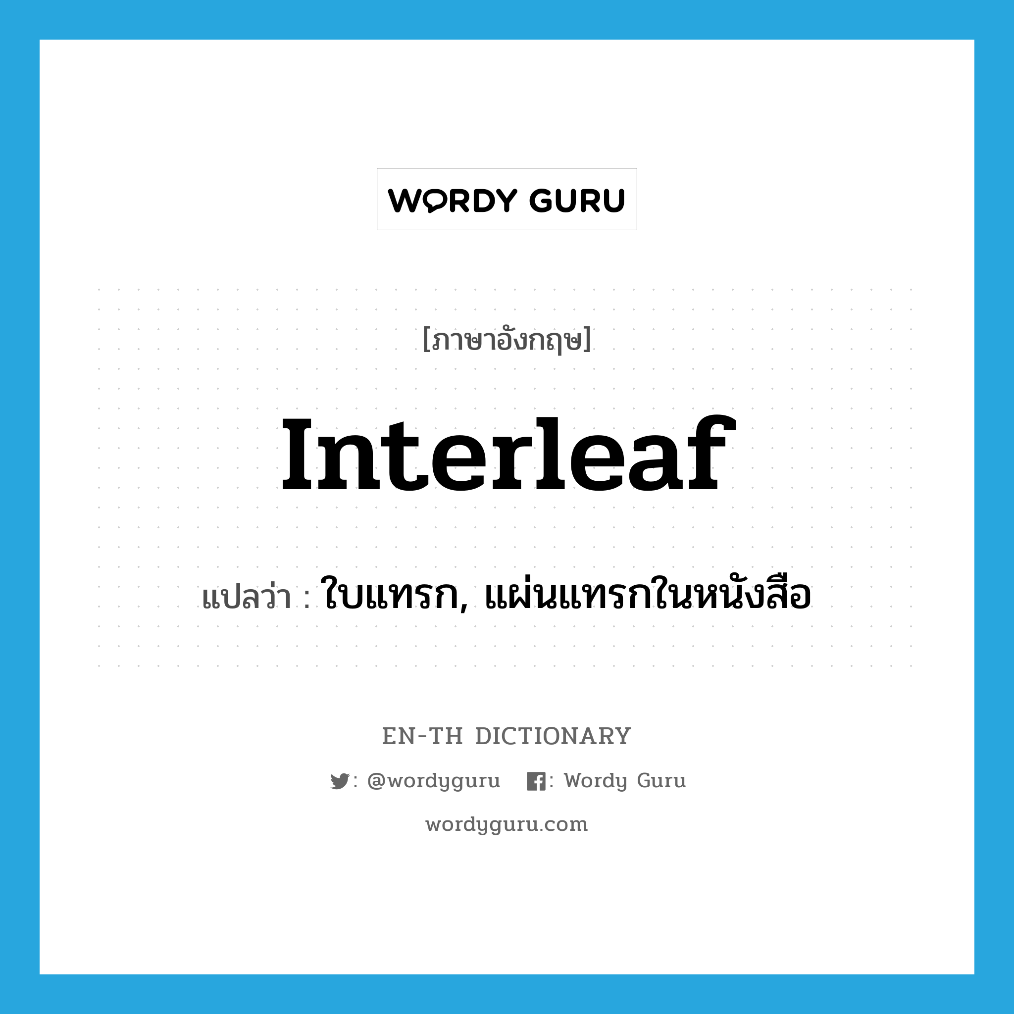 interleaf แปลว่า?, คำศัพท์ภาษาอังกฤษ interleaf แปลว่า ใบแทรก, แผ่นแทรกในหนังสือ ประเภท N หมวด N