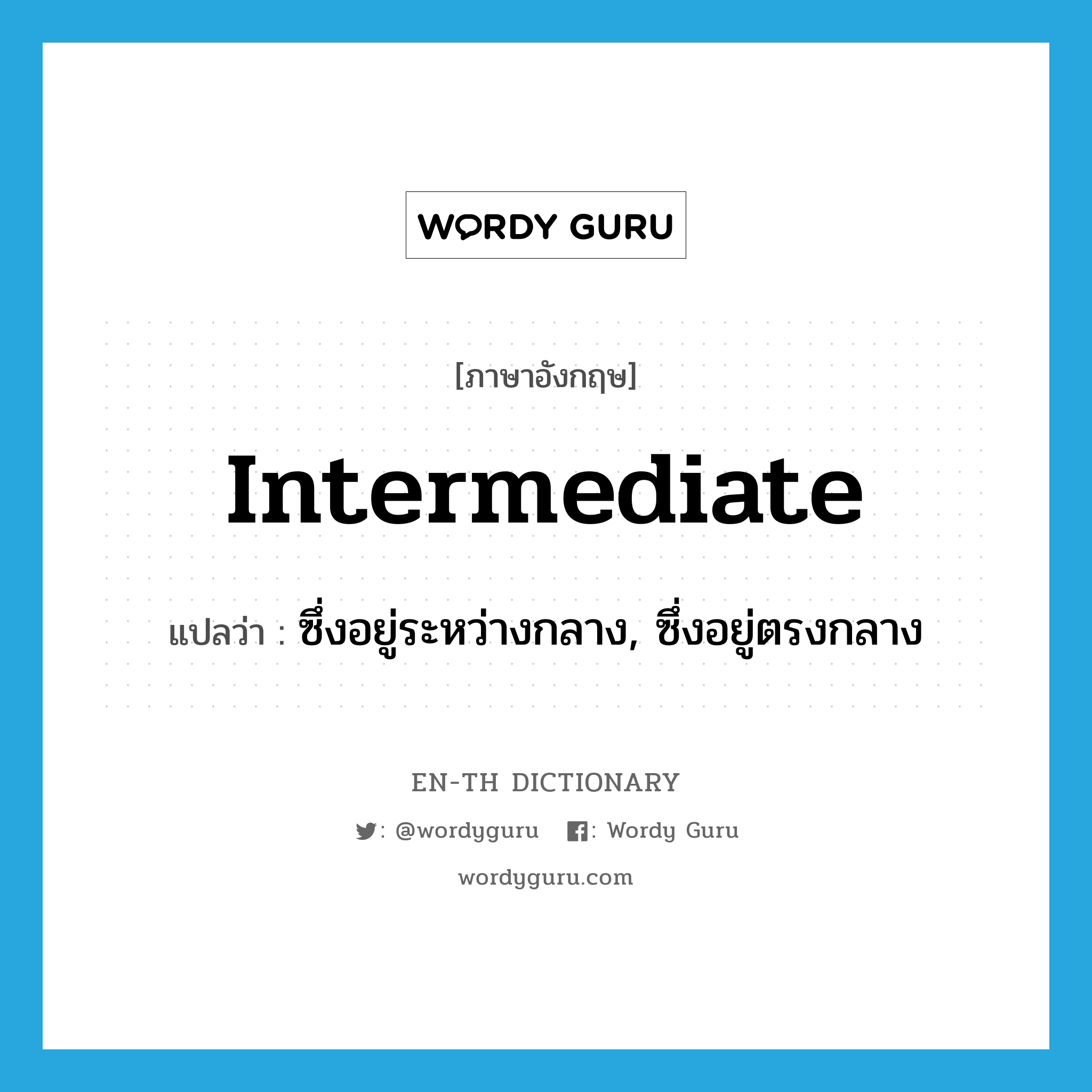 intermediate แปลว่า?, คำศัพท์ภาษาอังกฤษ intermediate แปลว่า ซึ่งอยู่ระหว่างกลาง, ซึ่งอยู่ตรงกลาง ประเภท ADJ หมวด ADJ