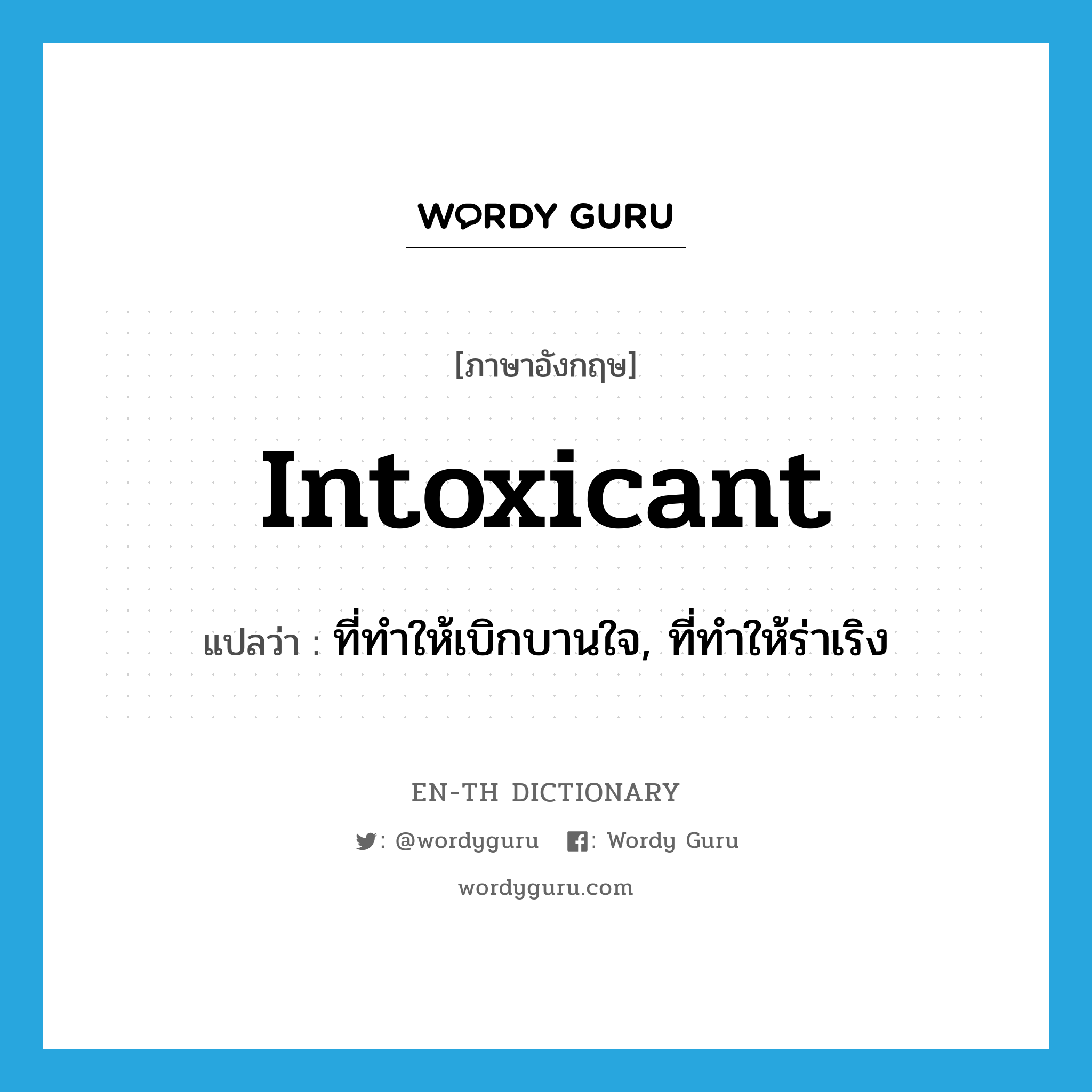 intoxicant แปลว่า?, คำศัพท์ภาษาอังกฤษ intoxicant แปลว่า ที่ทำให้เบิกบานใจ, ที่ทำให้ร่าเริง ประเภท ADJ หมวด ADJ