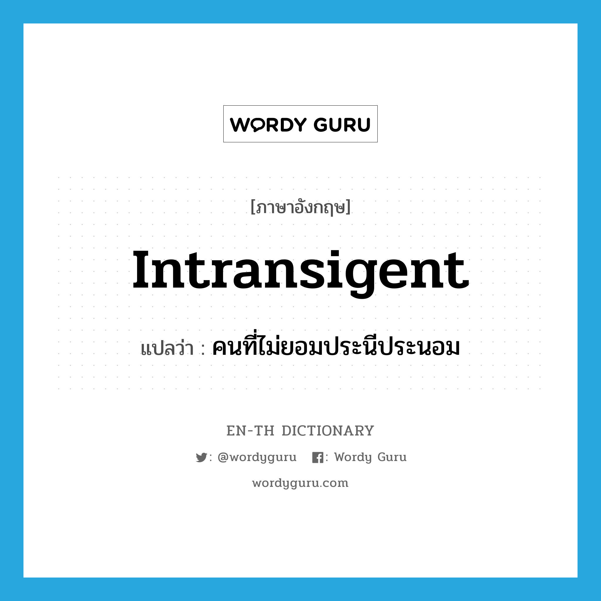 intransigent แปลว่า?, คำศัพท์ภาษาอังกฤษ intransigent แปลว่า คนที่ไม่ยอมประนีประนอม ประเภท N หมวด N