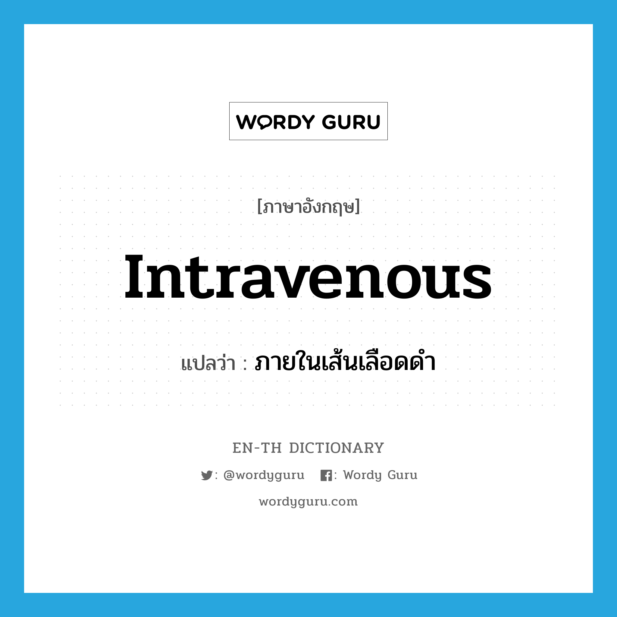 intravenous แปลว่า?, คำศัพท์ภาษาอังกฤษ intravenous แปลว่า ภายในเส้นเลือดดำ ประเภท ADJ หมวด ADJ