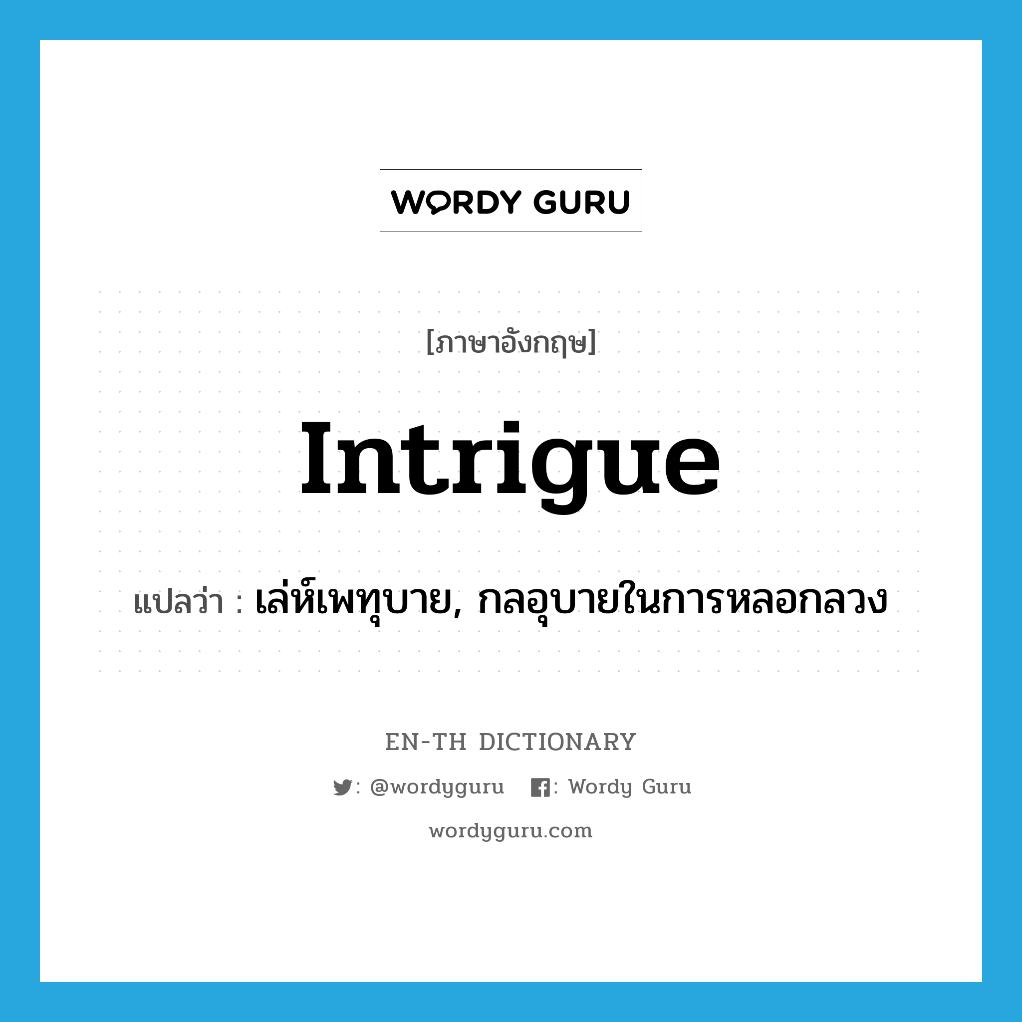 intrigue แปลว่า?, คำศัพท์ภาษาอังกฤษ intrigue แปลว่า เล่ห์เพทุบาย, กลอุบายในการหลอกลวง ประเภท N หมวด N