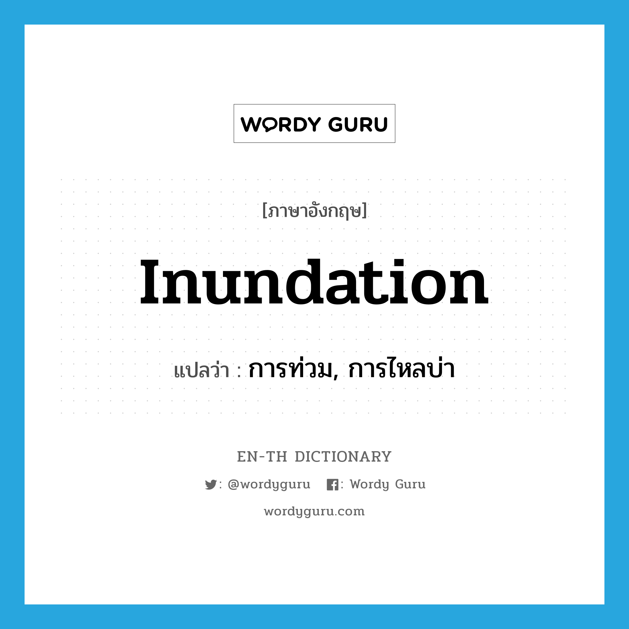 inundation แปลว่า?, คำศัพท์ภาษาอังกฤษ inundation แปลว่า การท่วม, การไหลบ่า ประเภท N หมวด N