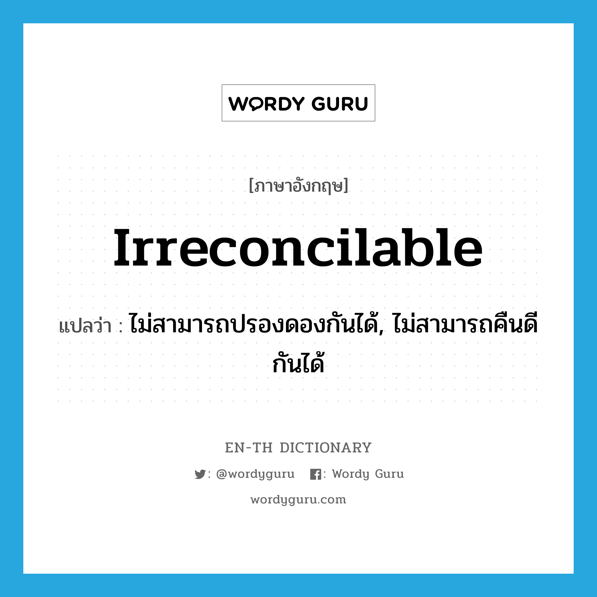 irreconcilable แปลว่า?, คำศัพท์ภาษาอังกฤษ irreconcilable แปลว่า ไม่สามารถปรองดองกันได้, ไม่สามารถคืนดีกันได้ ประเภท ADJ หมวด ADJ