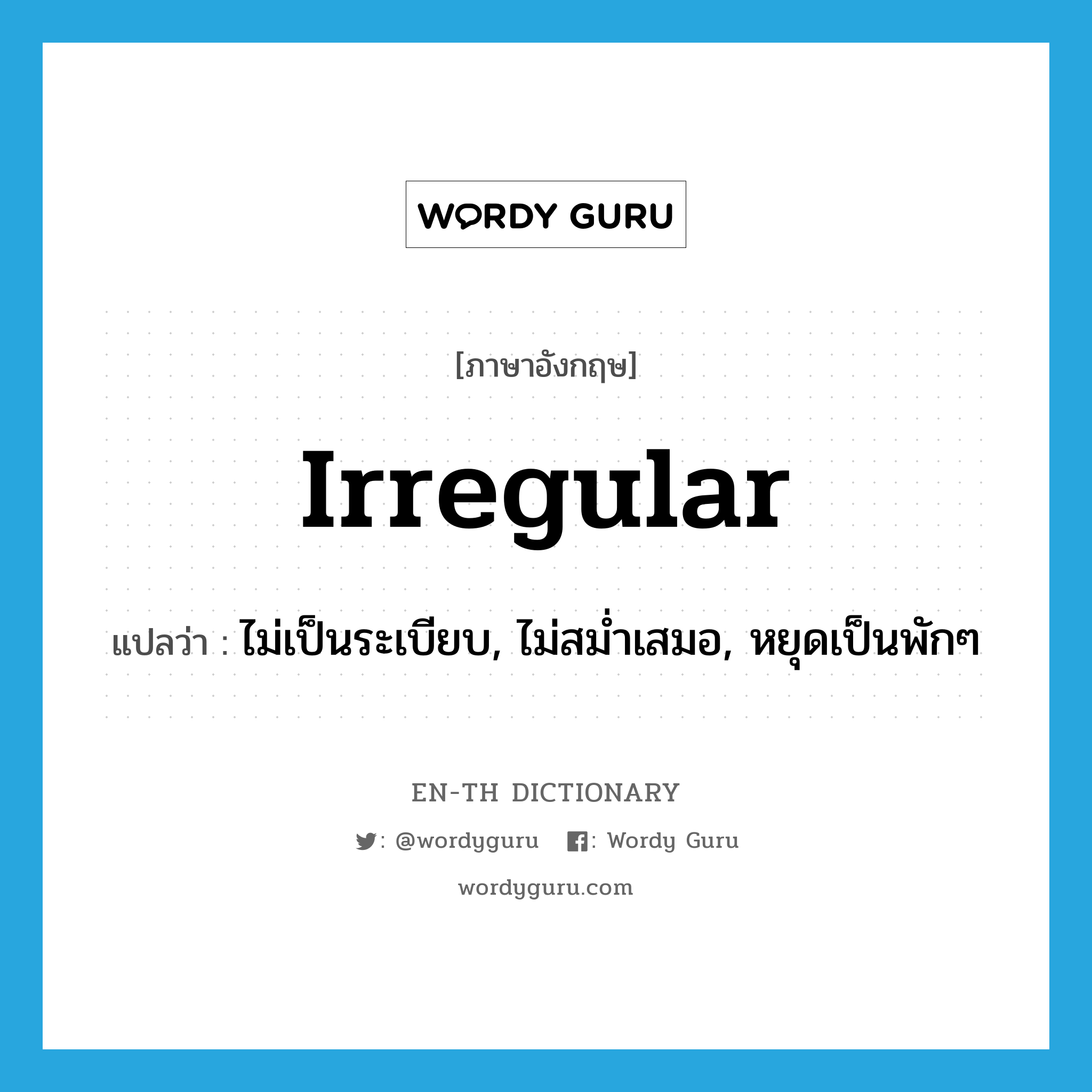 irregular แปลว่า?, คำศัพท์ภาษาอังกฤษ irregular แปลว่า ไม่เป็นระเบียบ, ไม่สม่ำเสมอ, หยุดเป็นพักๆ ประเภท ADJ หมวด ADJ