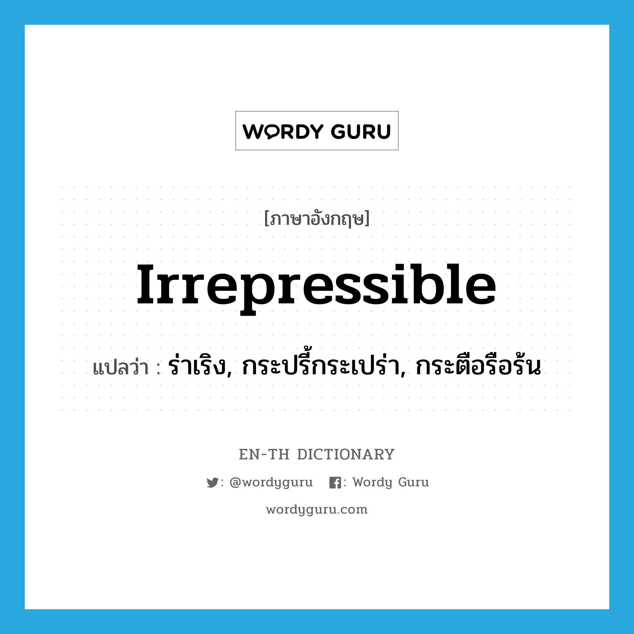 irrepressible แปลว่า?, คำศัพท์ภาษาอังกฤษ irrepressible แปลว่า ร่าเริง, กระปรี้กระเปร่า, กระตือรือร้น ประเภท ADJ หมวด ADJ