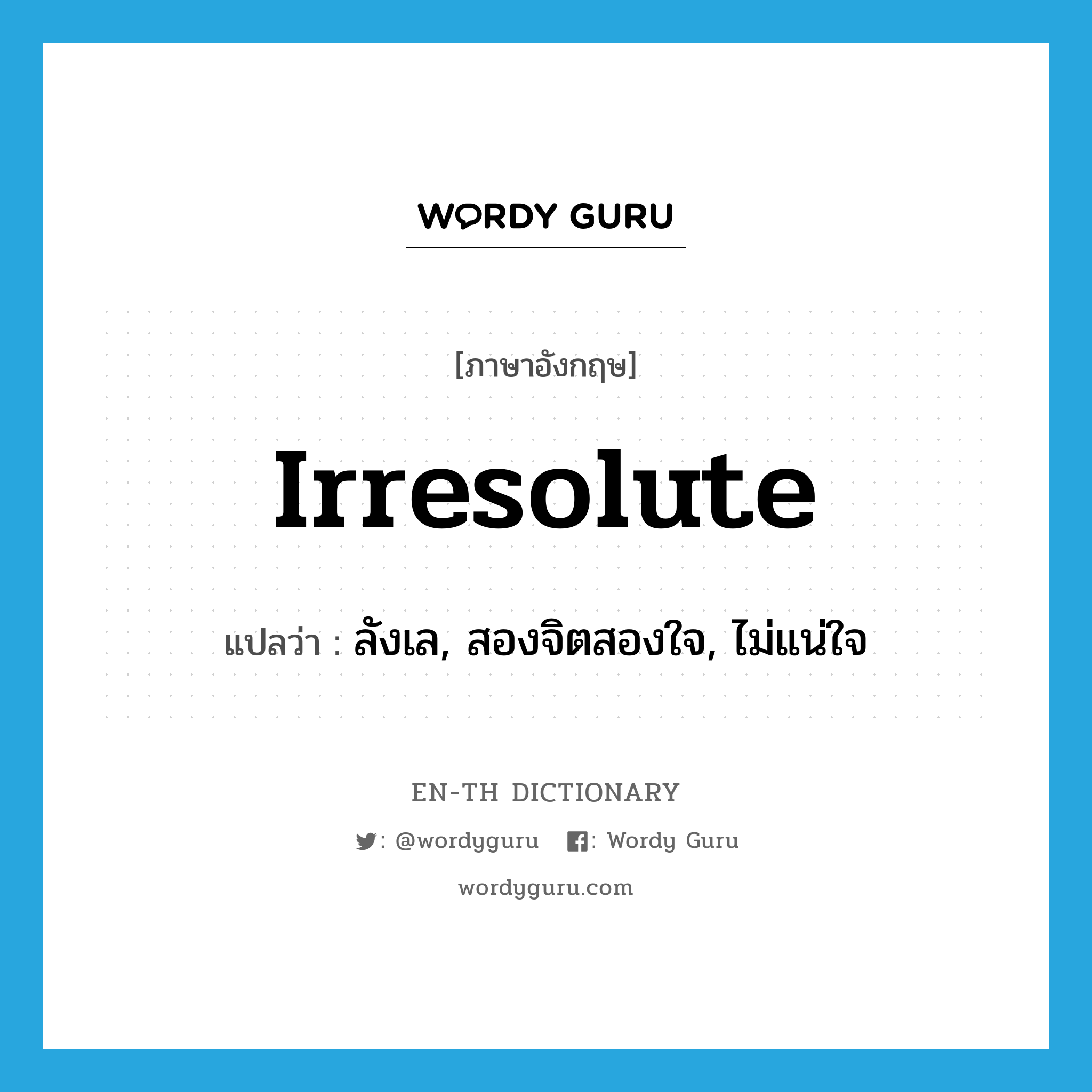 irresolute แปลว่า?, คำศัพท์ภาษาอังกฤษ irresolute แปลว่า ลังเล, สองจิตสองใจ, ไม่แน่ใจ ประเภท ADJ หมวด ADJ