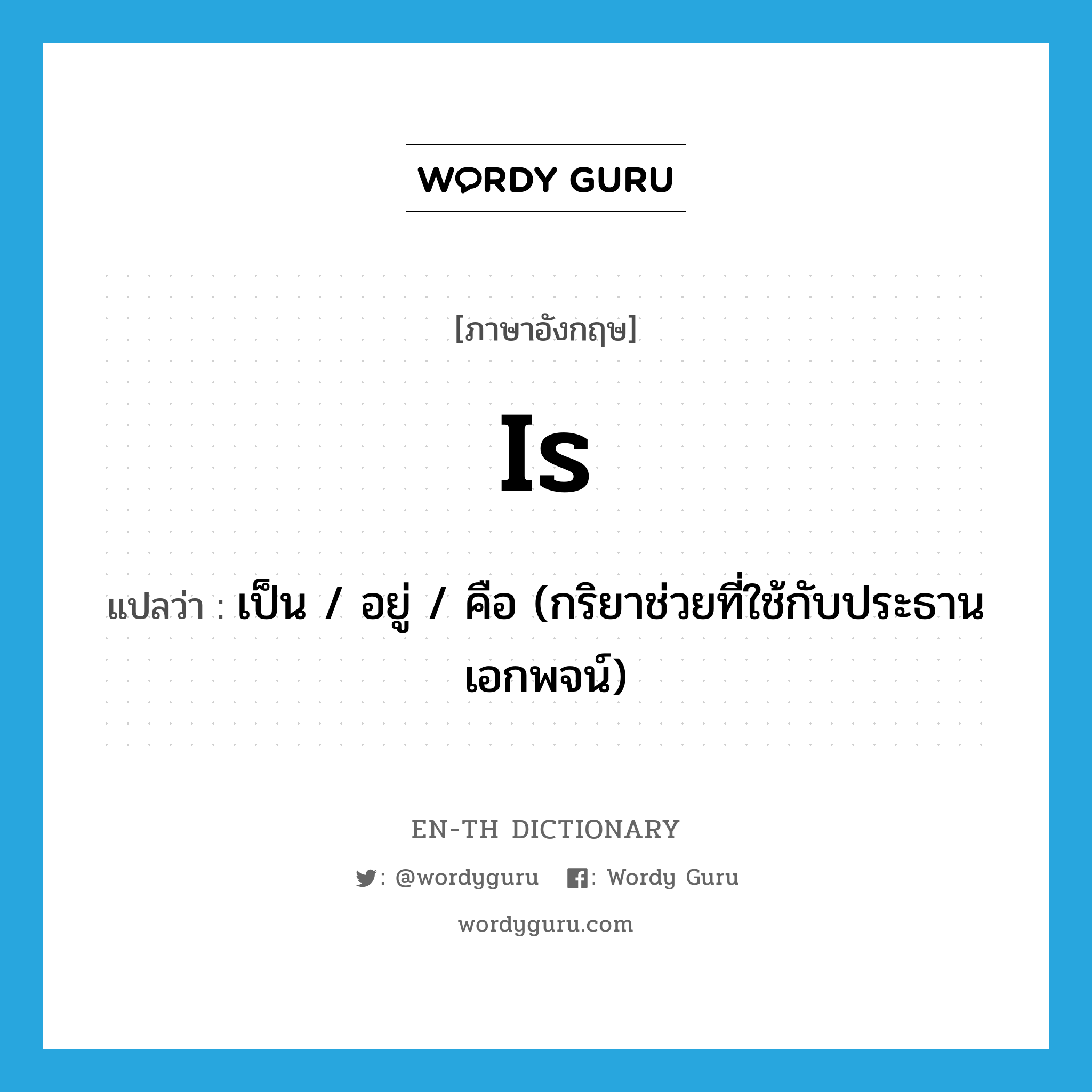 is แปลว่า?, คำศัพท์ภาษาอังกฤษ is แปลว่า เป็น / อยู่ / คือ (กริยาช่วยที่ใช้กับประธานเอกพจน์) ประเภท AUX หมวด AUX