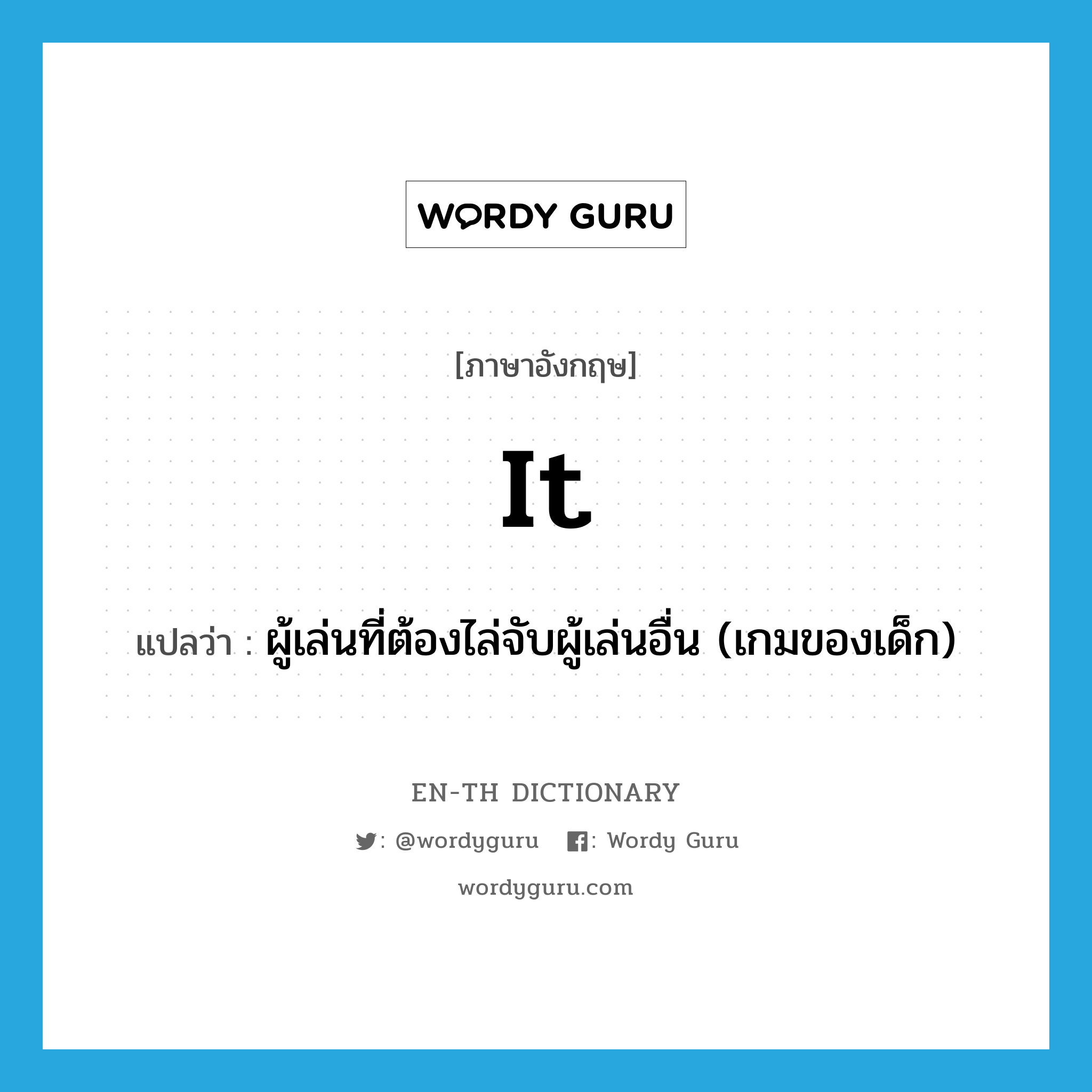 it แปลว่า?, คำศัพท์ภาษาอังกฤษ it แปลว่า ผู้เล่นที่ต้องไล่จับผู้เล่นอื่น (เกมของเด็ก) ประเภท N หมวด N