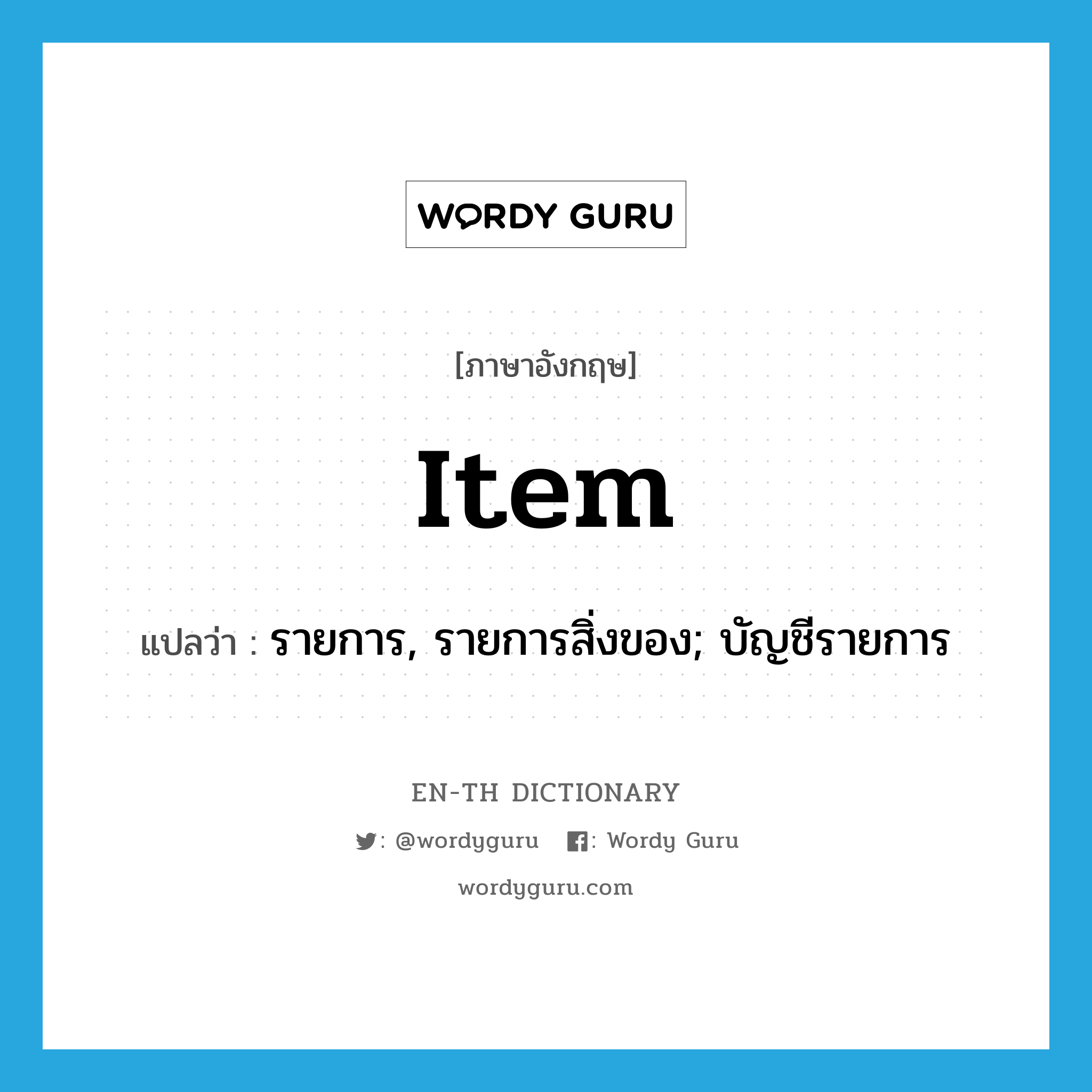 item แปลว่า?, คำศัพท์ภาษาอังกฤษ item แปลว่า รายการ, รายการสิ่งของ; บัญชีรายการ ประเภท N หมวด N