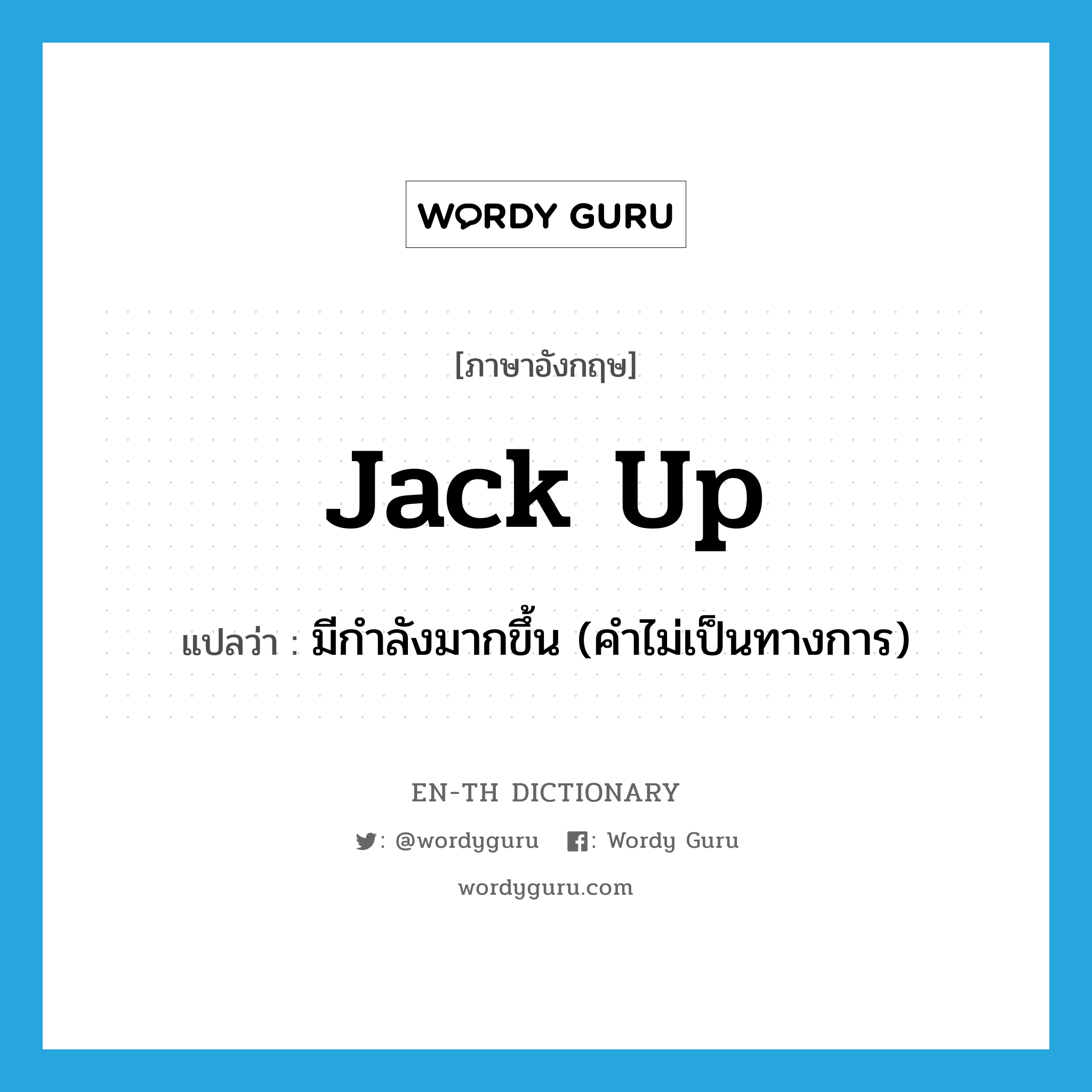 jack up แปลว่า?, คำศัพท์ภาษาอังกฤษ jack up แปลว่า มีกำลังมากขึ้น (คำไม่เป็นทางการ) ประเภท PHRV หมวด PHRV