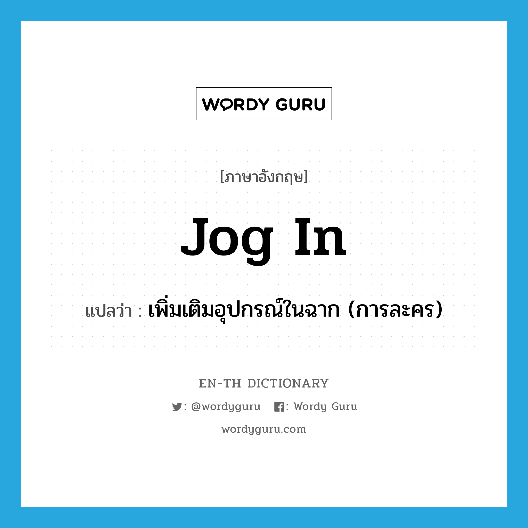 jog in แปลว่า?, คำศัพท์ภาษาอังกฤษ jog in แปลว่า เพิ่มเติมอุปกรณ์ในฉาก (การละคร) ประเภท PHRV หมวด PHRV