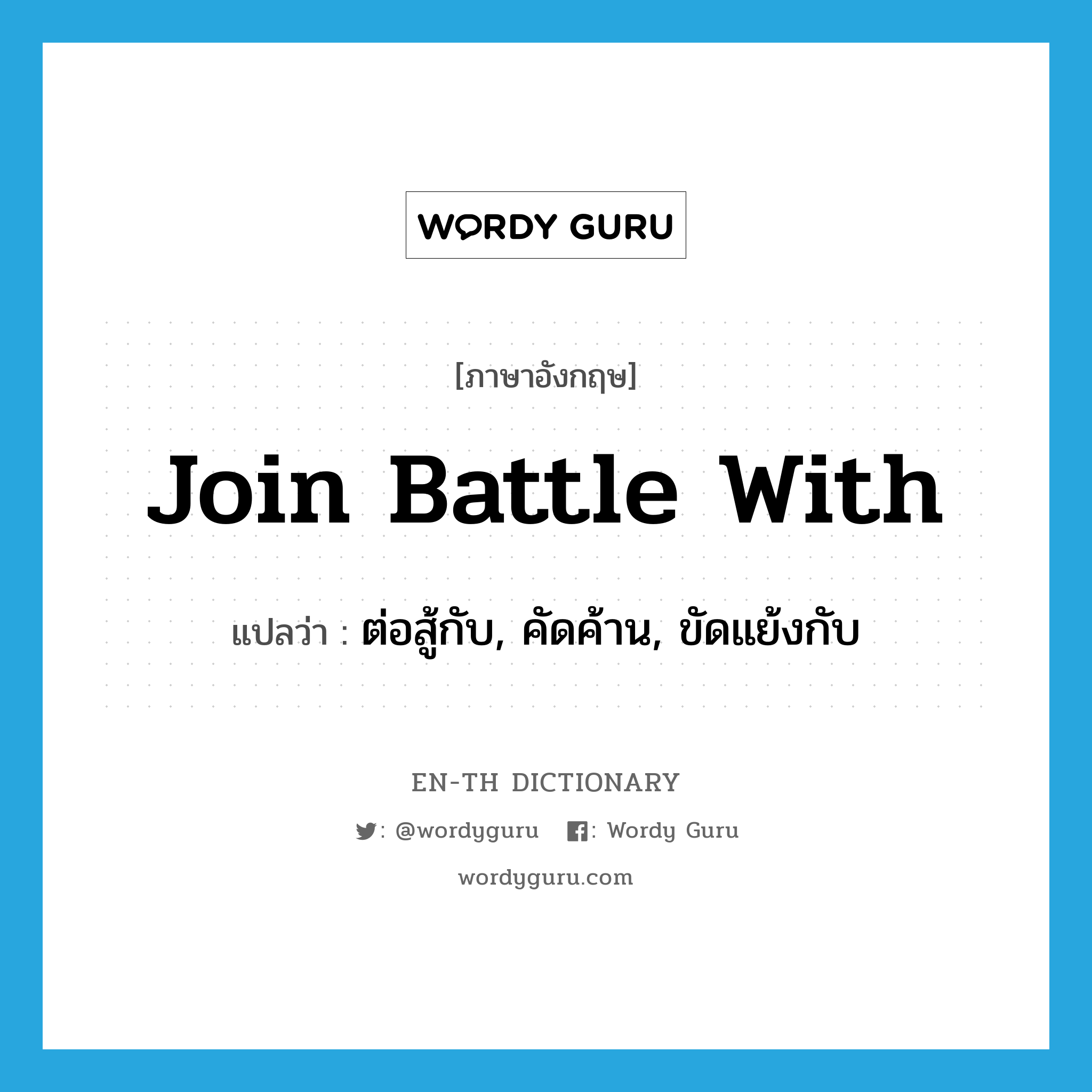 join battle with แปลว่า?, คำศัพท์ภาษาอังกฤษ join battle with แปลว่า ต่อสู้กับ, คัดค้าน, ขัดแย้งกับ ประเภท PHRV หมวด PHRV