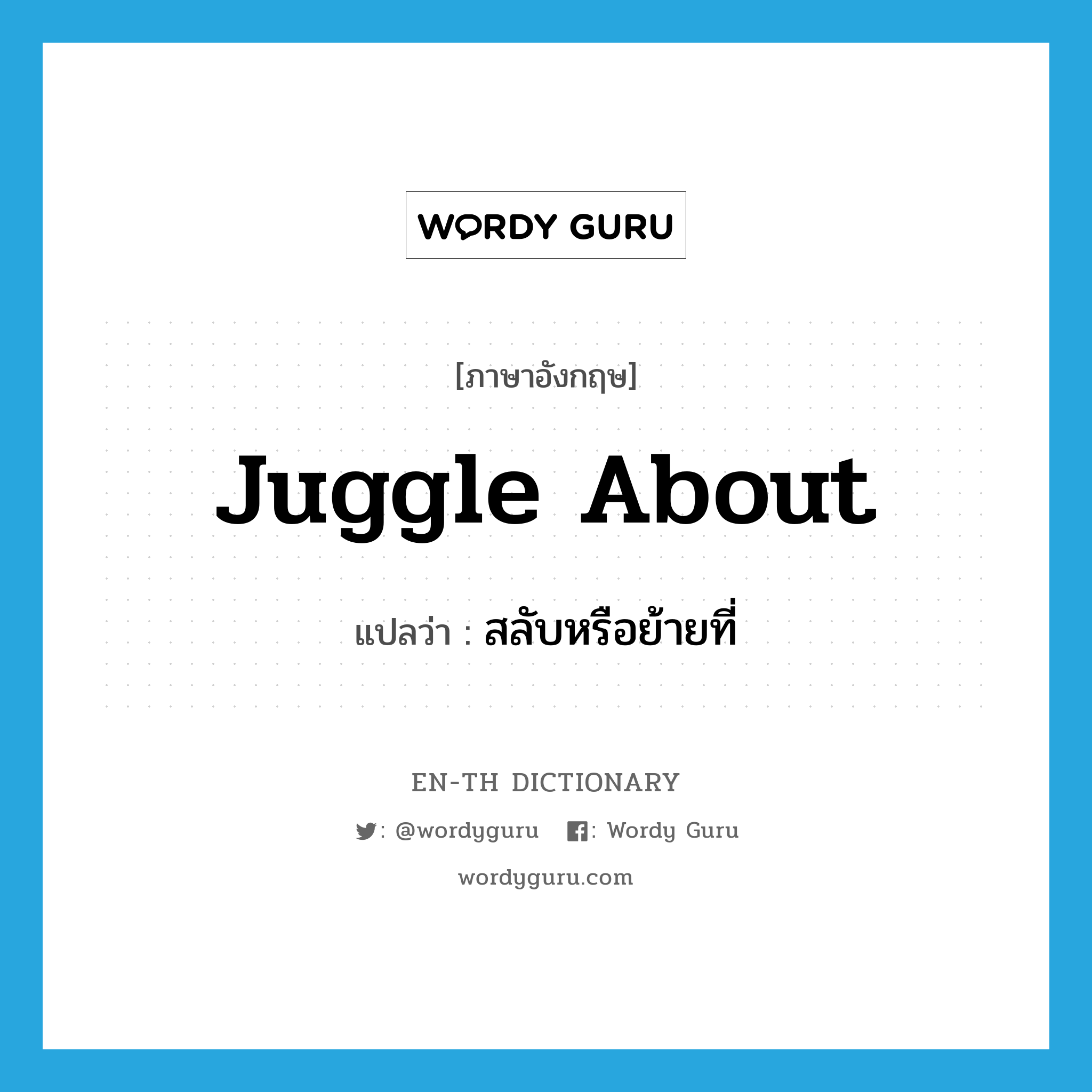 juggle about แปลว่า?, คำศัพท์ภาษาอังกฤษ juggle about แปลว่า สลับหรือย้ายที่ ประเภท PHRV หมวด PHRV