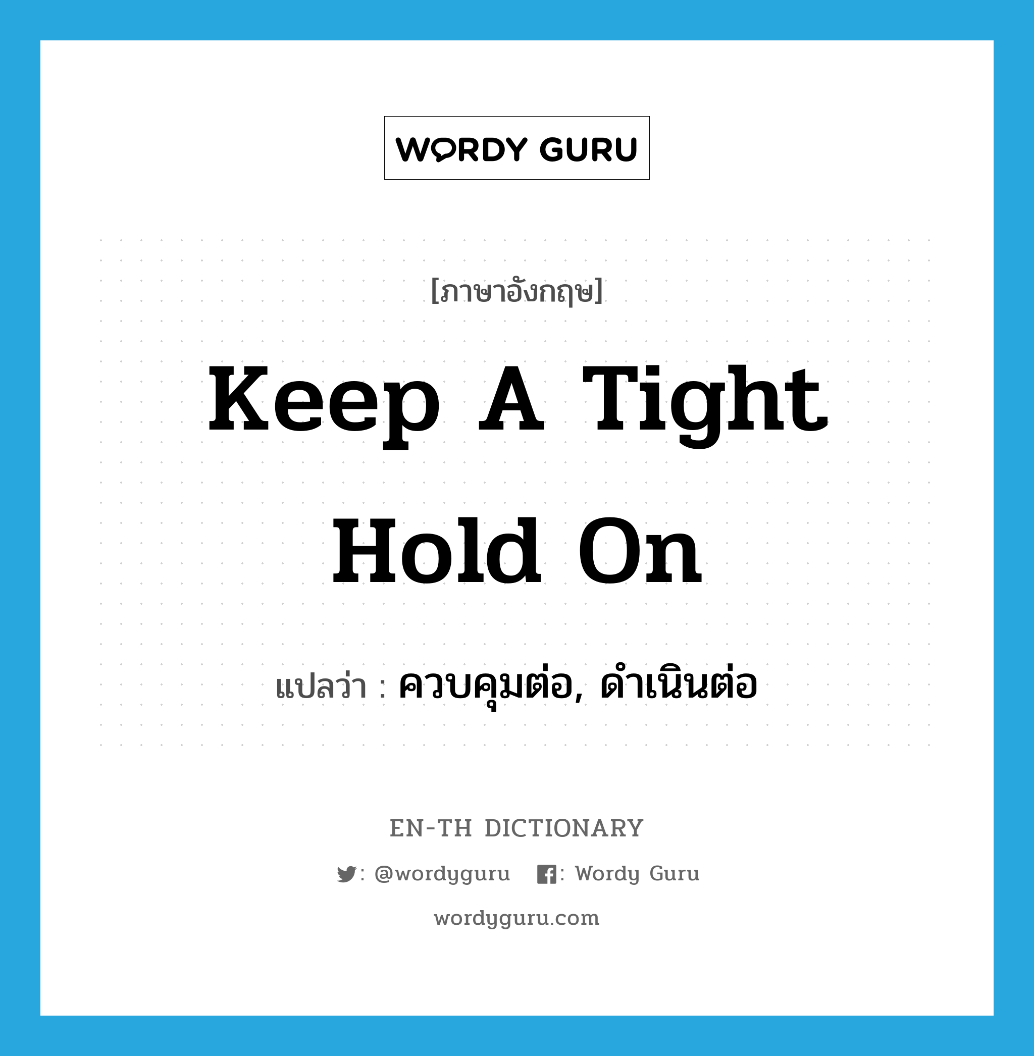 keep a tight hold on แปลว่า?, คำศัพท์ภาษาอังกฤษ keep a tight hold on แปลว่า ควบคุมต่อ, ดำเนินต่อ ประเภท IDM หมวด IDM