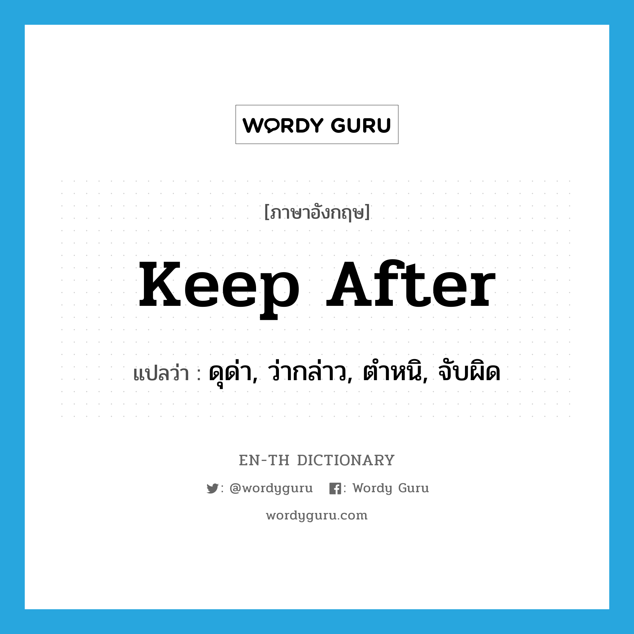 keep after แปลว่า?, คำศัพท์ภาษาอังกฤษ keep after แปลว่า ดุด่า, ว่ากล่าว, ตำหนิ, จับผิด ประเภท PHRV หมวด PHRV