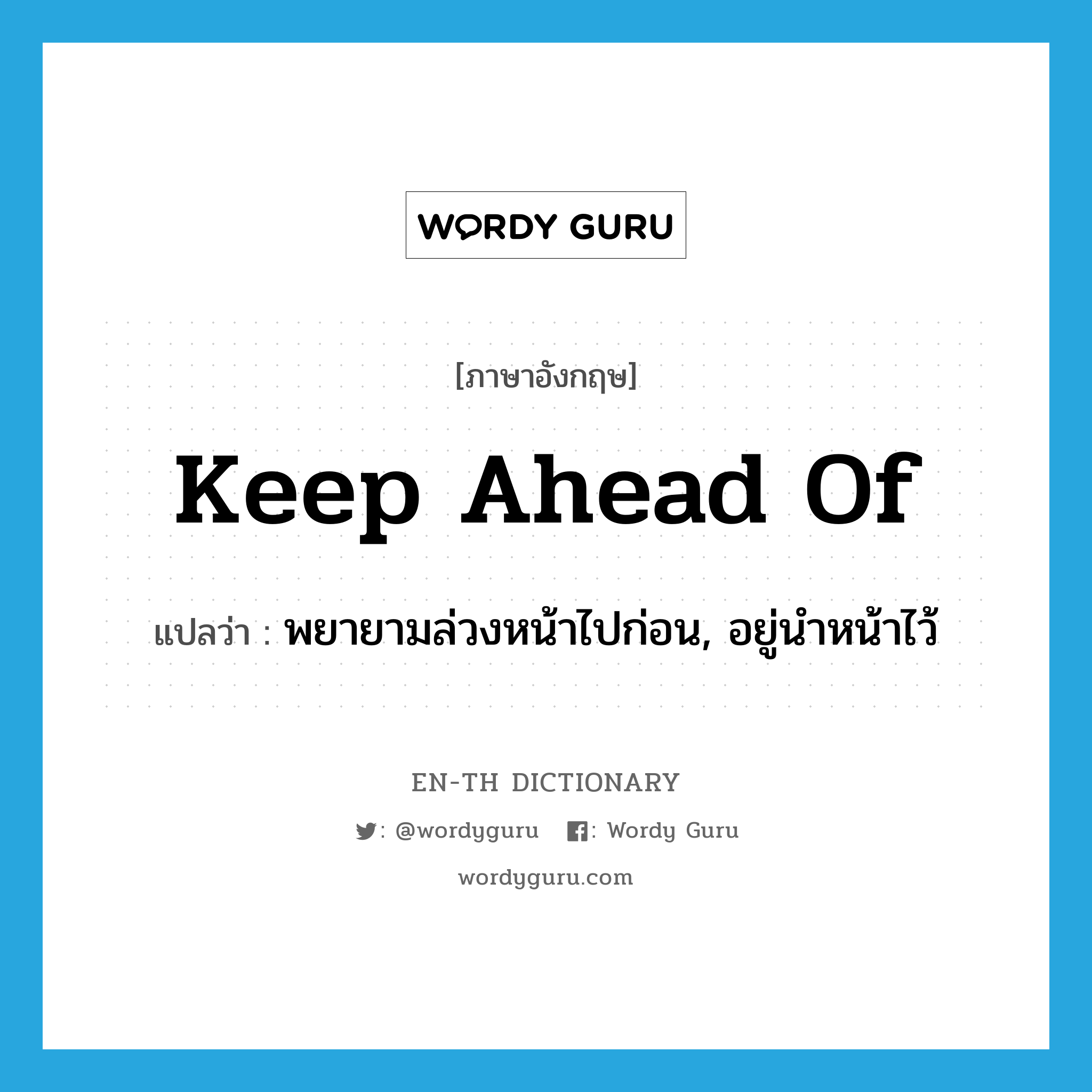 keep ahead of แปลว่า?, คำศัพท์ภาษาอังกฤษ keep ahead of แปลว่า พยายามล่วงหน้าไปก่อน, อยู่นำหน้าไว้ ประเภท PHRV หมวด PHRV