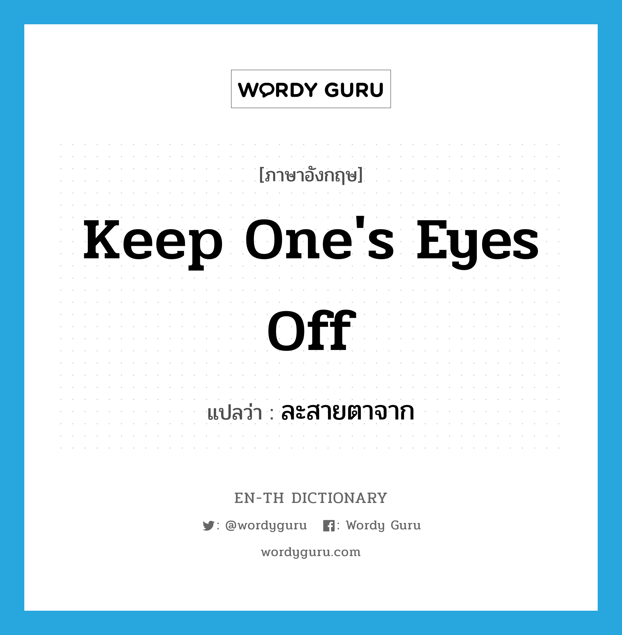 keep one&#39;s eyes off แปลว่า?, คำศัพท์ภาษาอังกฤษ keep one&#39;s eyes off แปลว่า ละสายตาจาก ประเภท IDM หมวด IDM