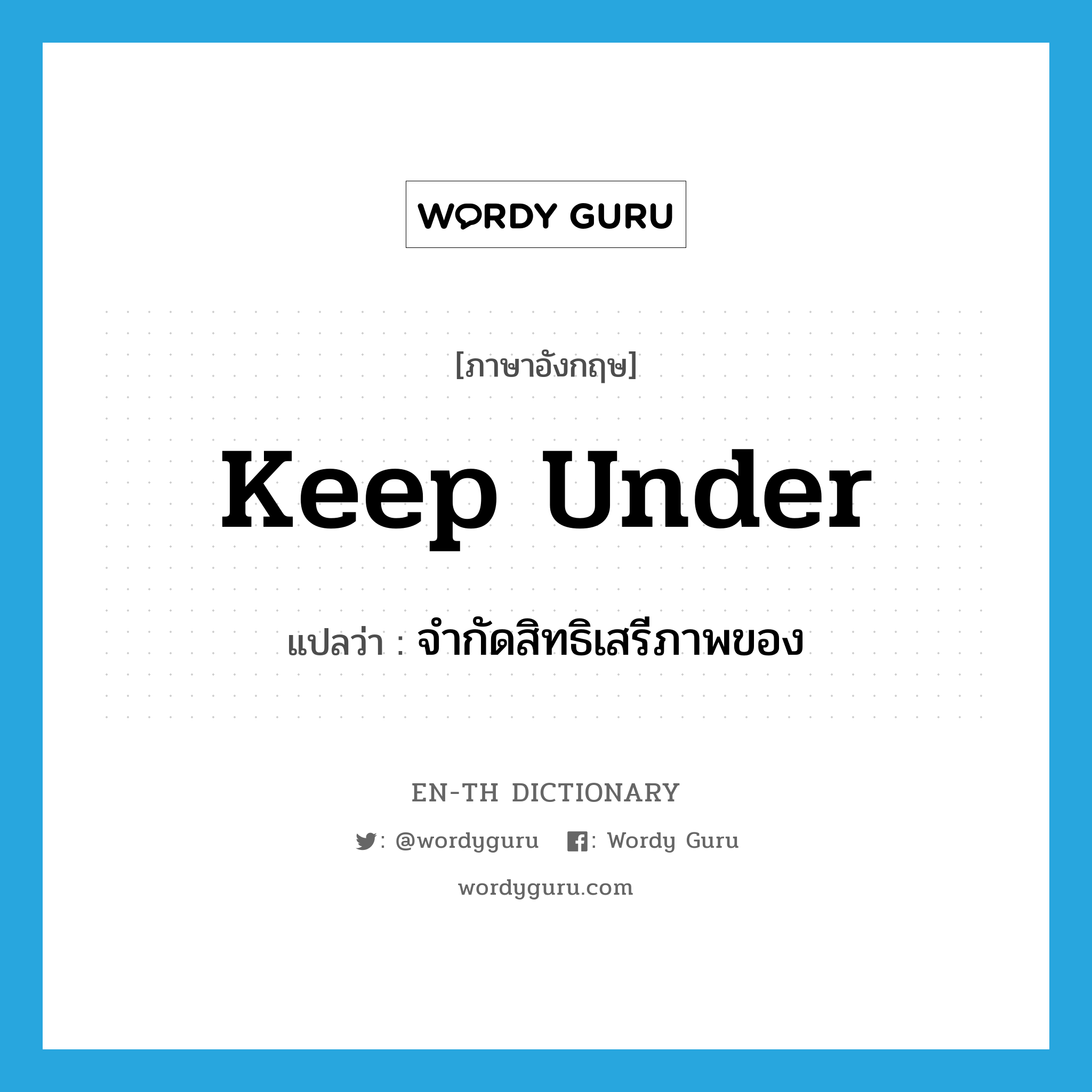 keep under แปลว่า?, คำศัพท์ภาษาอังกฤษ keep under แปลว่า จำกัดสิทธิเสรีภาพของ ประเภท PHRV หมวด PHRV