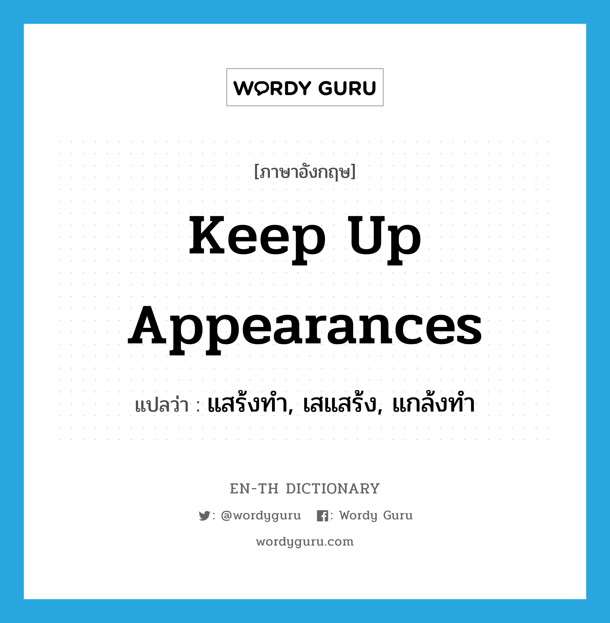 keep up appearances แปลว่า?, คำศัพท์ภาษาอังกฤษ keep up appearances แปลว่า แสร้งทำ, เสแสร้ง, แกล้งทำ ประเภท IDM หมวด IDM