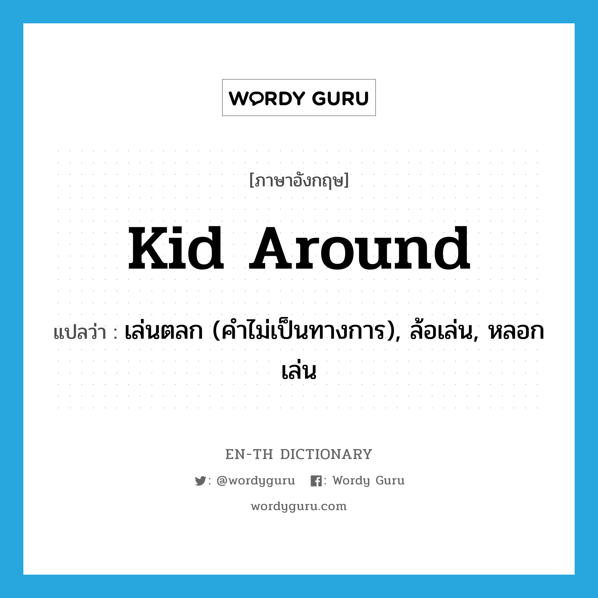 kid around แปลว่า?, คำศัพท์ภาษาอังกฤษ kid around แปลว่า เล่นตลก (คำไม่เป็นทางการ), ล้อเล่น, หลอกเล่น ประเภท PHRV หมวด PHRV