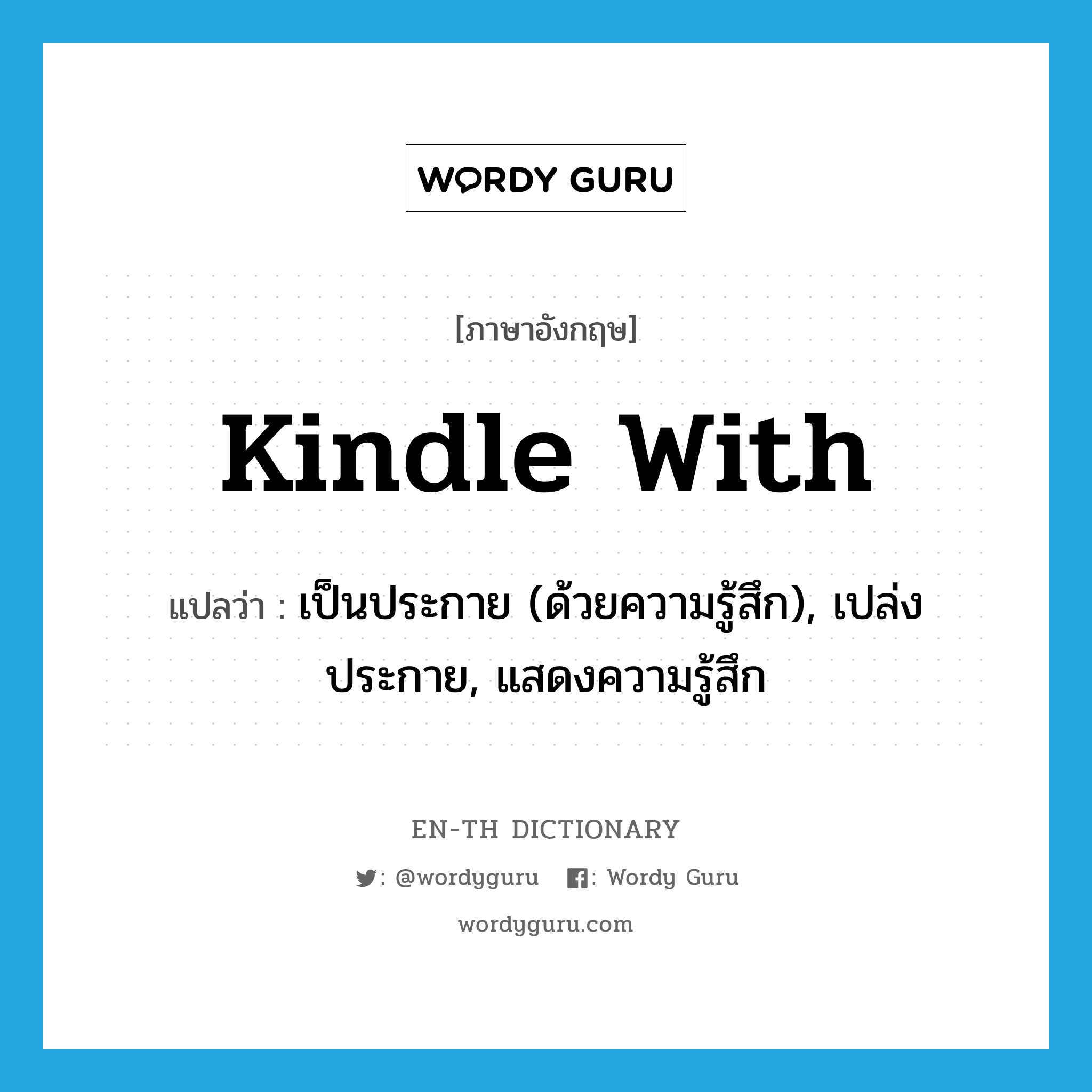 kindle with แปลว่า?, คำศัพท์ภาษาอังกฤษ kindle with แปลว่า เป็นประกาย (ด้วยความรู้สึก), เปล่งประกาย, แสดงความรู้สึก ประเภท PHRV หมวด PHRV