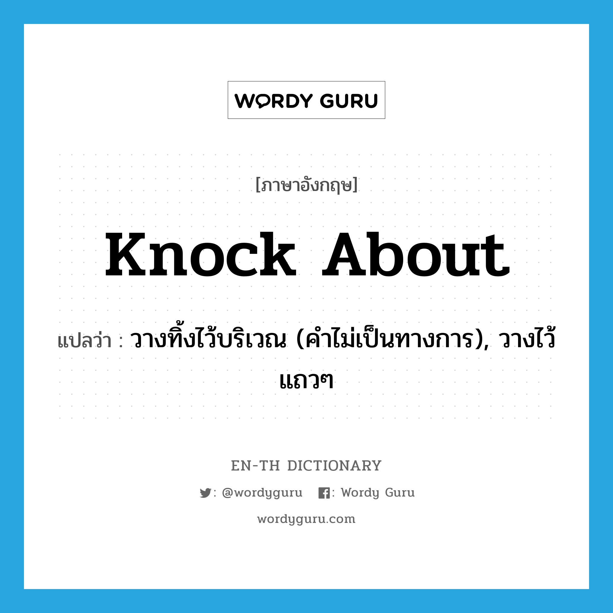 knock about แปลว่า?, คำศัพท์ภาษาอังกฤษ knock about แปลว่า วางทิ้งไว้บริเวณ (คำไม่เป็นทางการ), วางไว้แถวๆ ประเภท PHRV หมวด PHRV