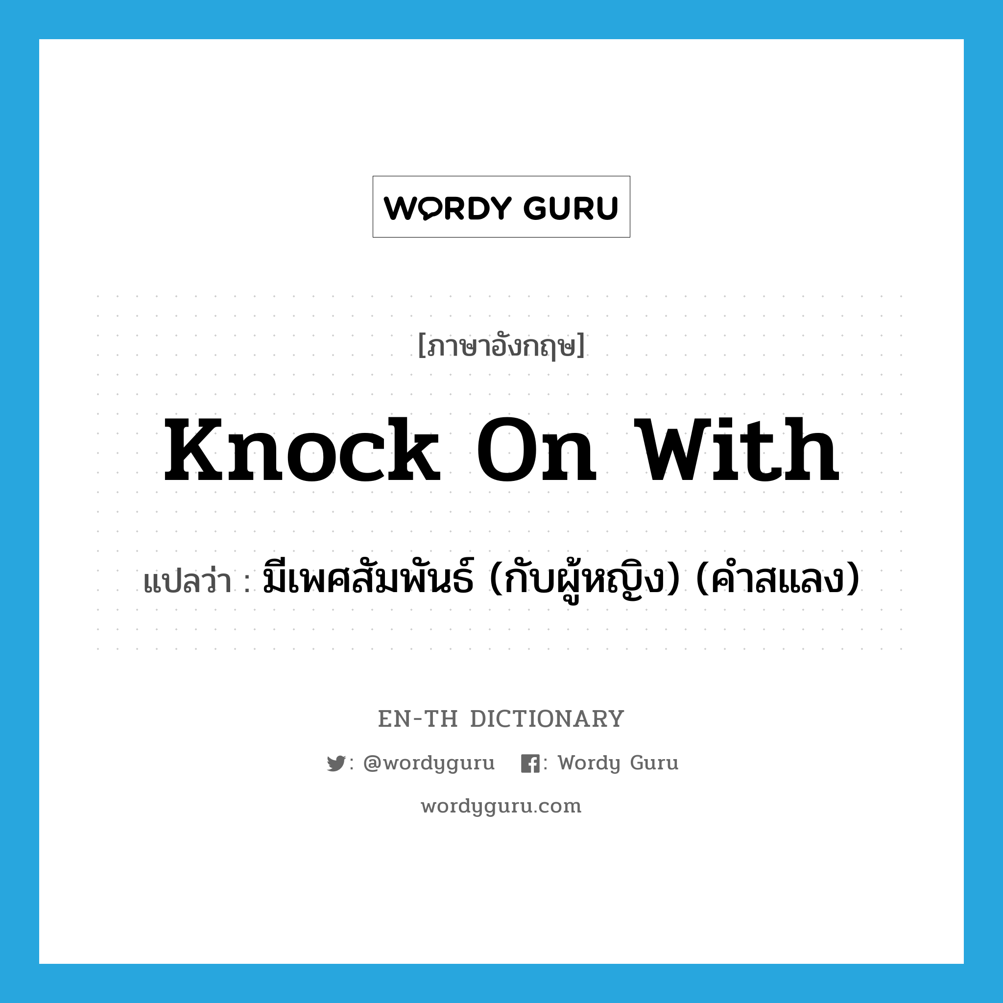 knock on with แปลว่า?, คำศัพท์ภาษาอังกฤษ knock on with แปลว่า มีเพศสัมพันธ์ (กับผู้หญิง) (คำสแลง) ประเภท PHRV หมวด PHRV