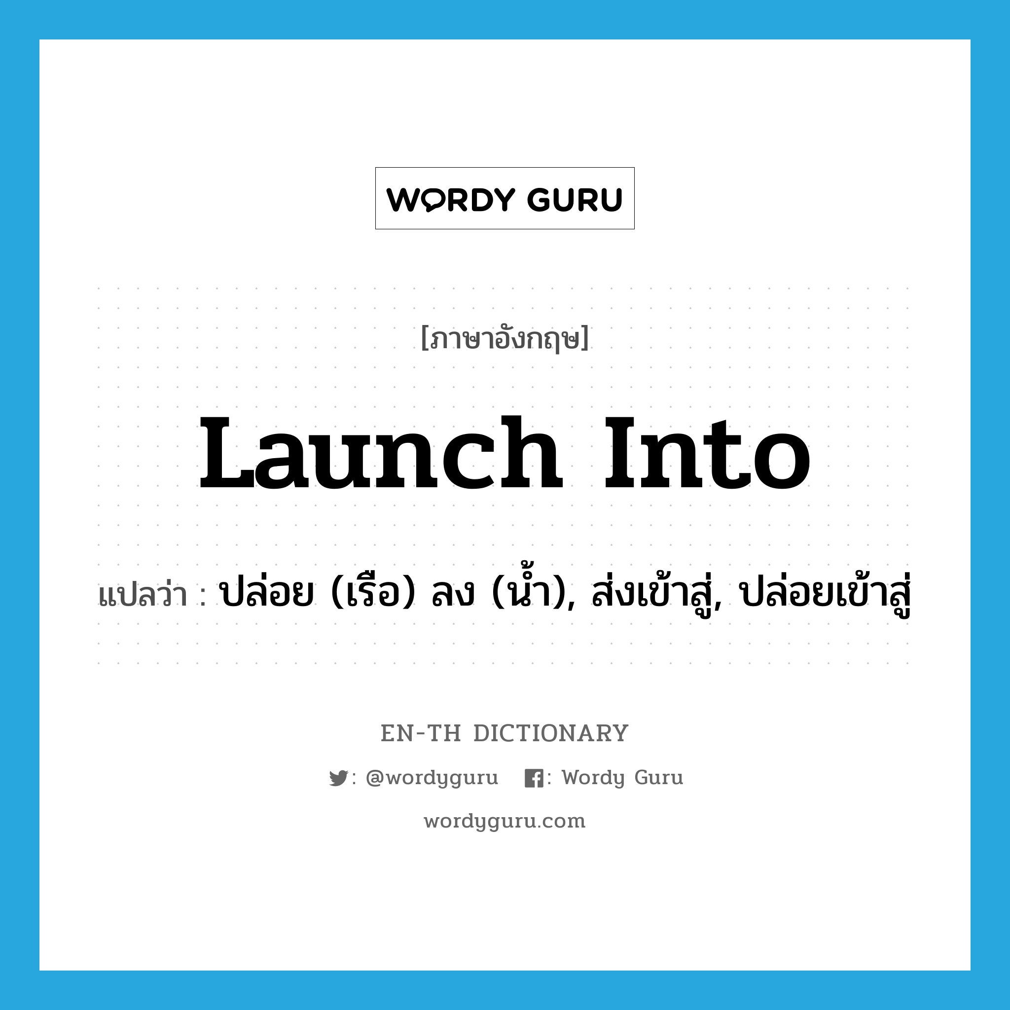 launch into แปลว่า?, คำศัพท์ภาษาอังกฤษ launch into แปลว่า ปล่อย (เรือ) ลง (น้ำ), ส่งเข้าสู่, ปล่อยเข้าสู่ ประเภท PHRV หมวด PHRV