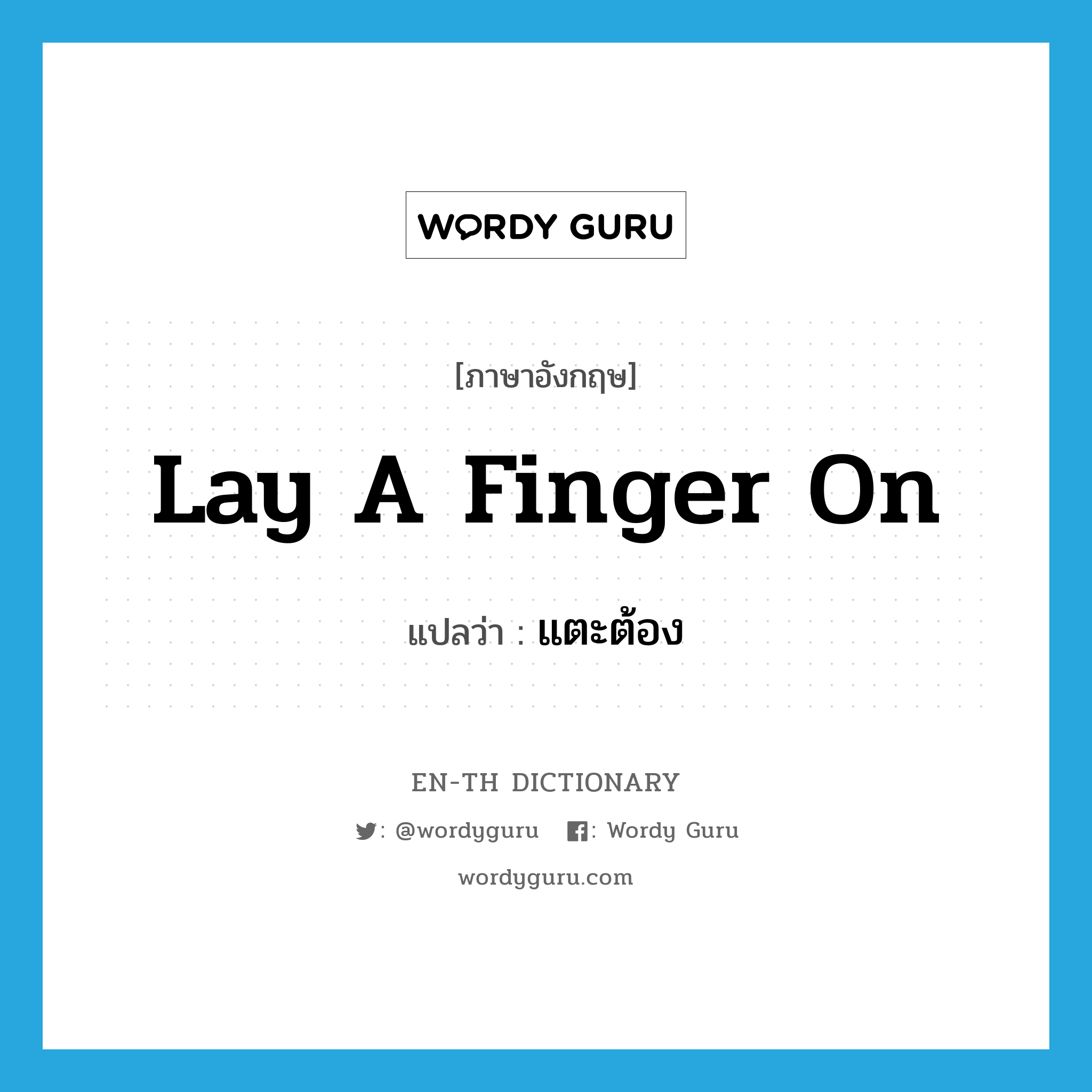 lay a finger on แปลว่า?, คำศัพท์ภาษาอังกฤษ lay a finger on แปลว่า แตะต้อง ประเภท IDM หมวด IDM