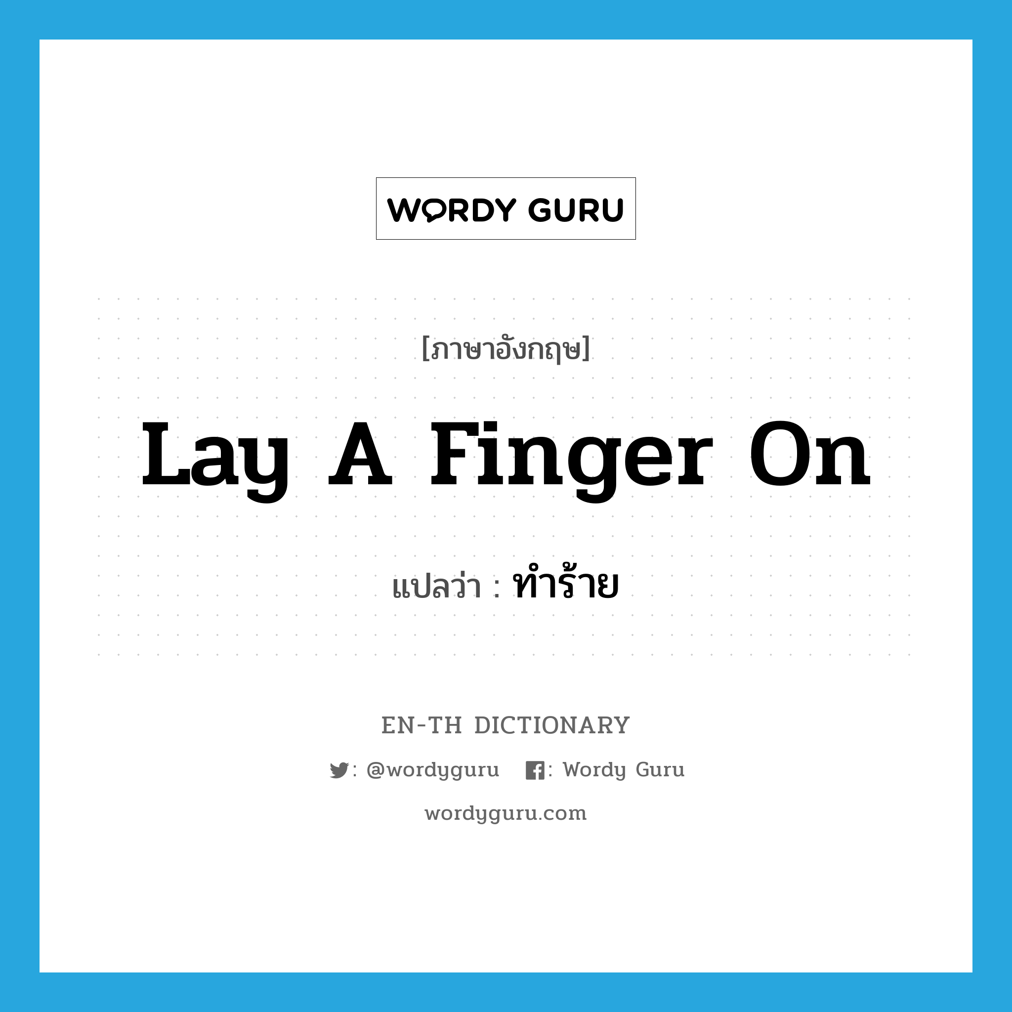 lay a finger on แปลว่า?, คำศัพท์ภาษาอังกฤษ lay a finger on แปลว่า ทำร้าย ประเภท IDM หมวด IDM